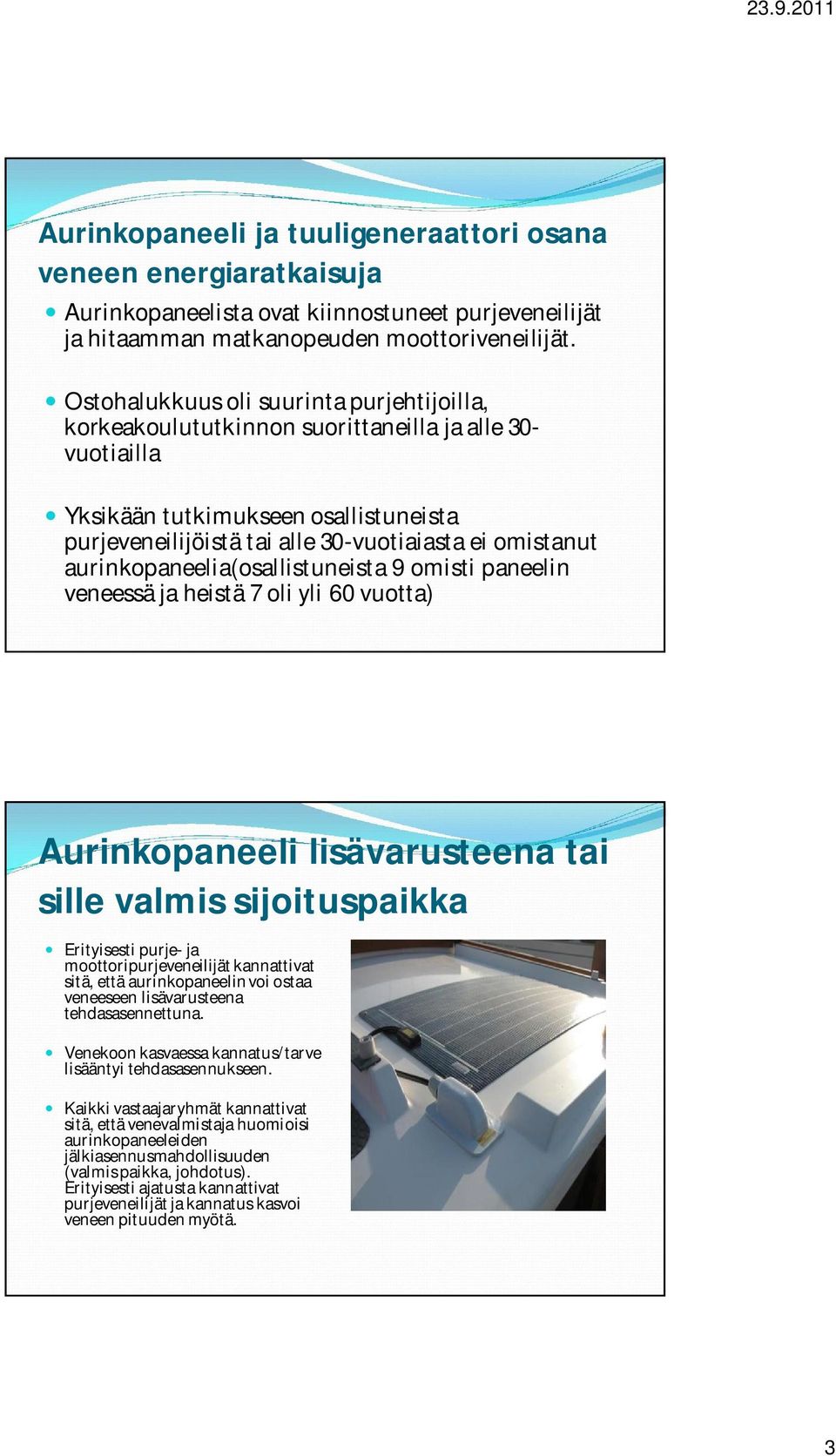 aurinkopaneelia(osallistuneista 9 omisti paneelin veneessä ja heistä 7 oli yli 60 vuotta) Aurinkopaneeli lisävarusteena tai sille valmis sijoituspaikka Erityisesti purje- ja moottoripurjeveneilijät