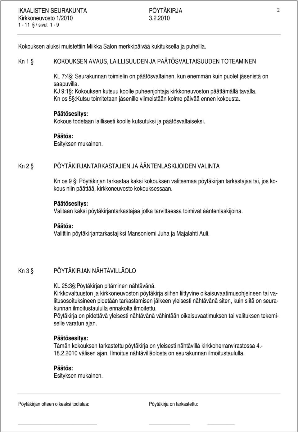 KJ 9:1 : Kokouksen kutsuu koolle puheenjohtaja kirkkoneuvoston päättämällä tavalla. Kn os 5 :Kutsu toimitetaan jäsenille viimeistään kolme päivää ennen kokousta.