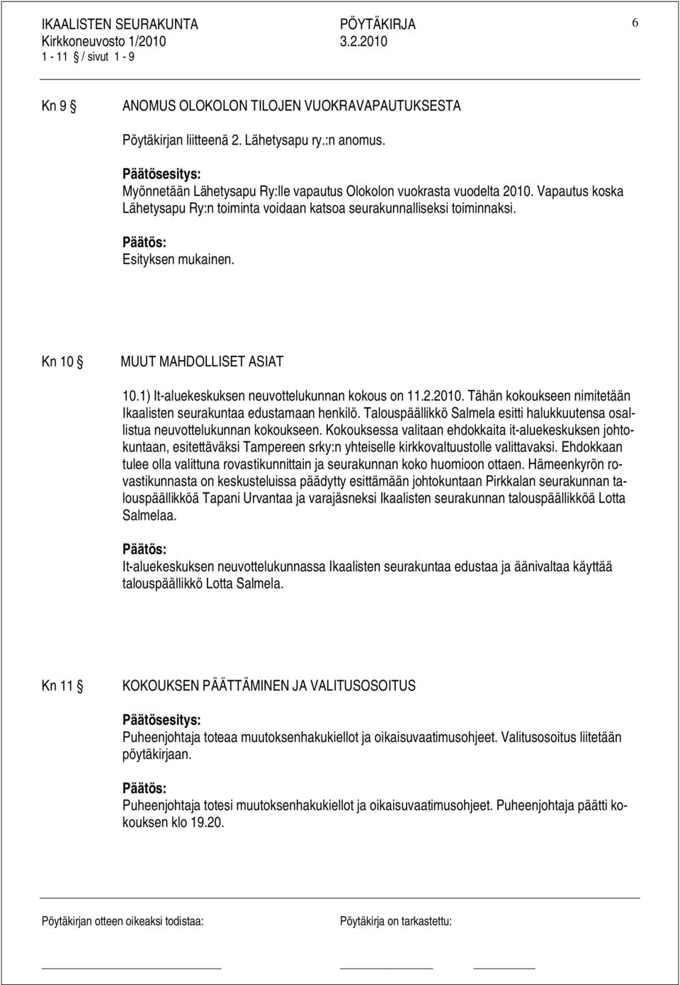 Tähän kokoukseen nimitetään Ikaalisten seurakuntaa edustamaan henkilö. Talouspäällikkö Salmela esitti halukkuutensa osallistua neuvottelukunnan kokoukseen.