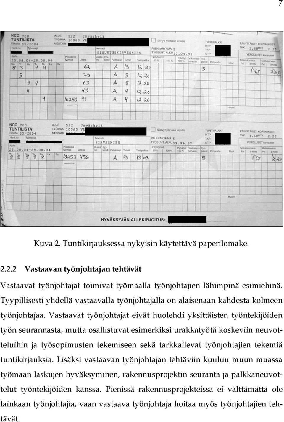 Vastaavat työnjohtajat eivät huolehdi yksittäisten työntekijöiden työn seurannasta, mutta osallistuvat esimerkiksi urakkatyötä koskeviin neuvotteluihin ja työsopimusten tekemiseen sekä tarkkailevat