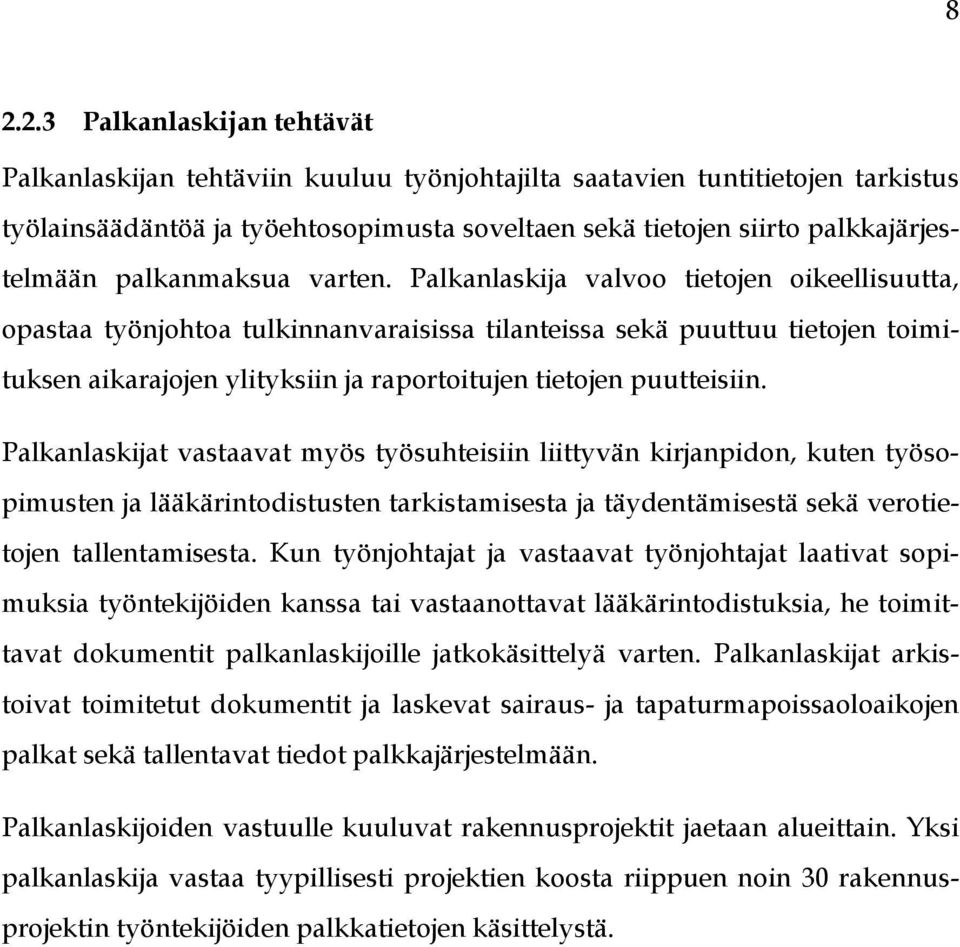 Palkanlaskija valvoo tietojen oikeellisuutta, opastaa työnjohtoa tulkinnanvaraisissa tilanteissa sekä puuttuu tietojen toimituksen aikarajojen ylityksiin ja raportoitujen tietojen puutteisiin.