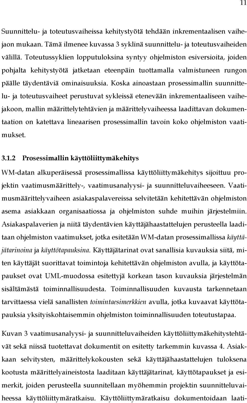 Koska ainoastaan prosessimallin suunnittelu- ja toteutusvaiheet perustuvat sykleissä etenevään inkrementaaliseen vaihejakoon, mallin määrittelytehtävien ja määrittelyvaiheessa laadittavan