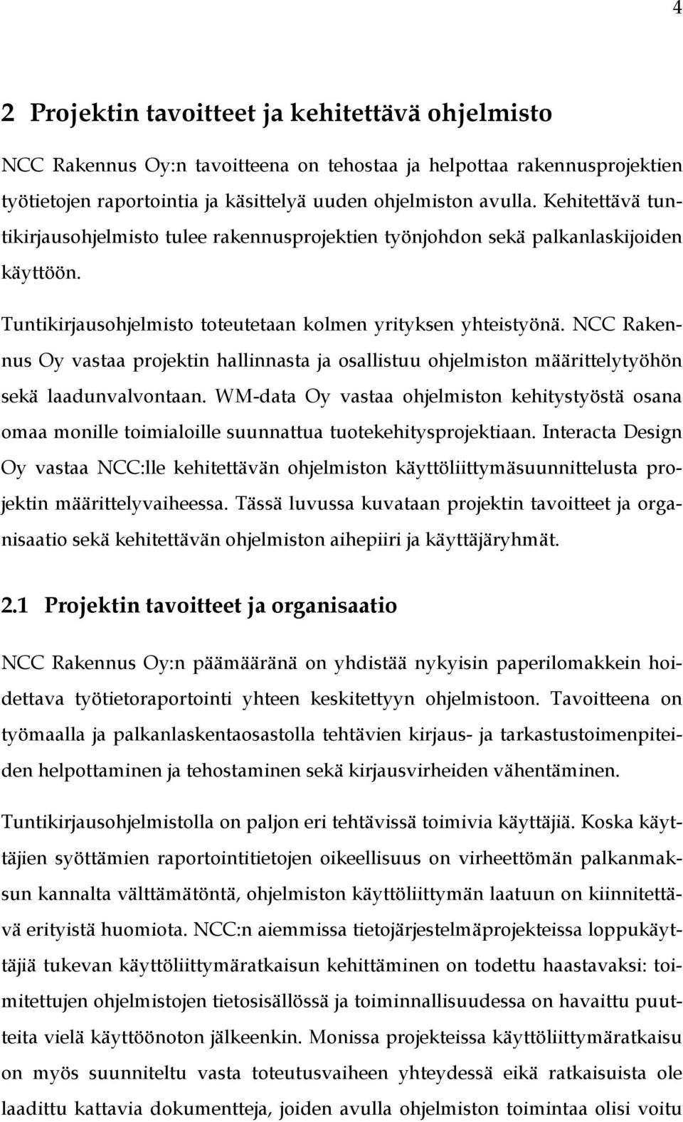 NCC Rakennus Oy vastaa projektin hallinnasta ja osallistuu ohjelmiston määrittelytyöhön sekä laadunvalvontaan.