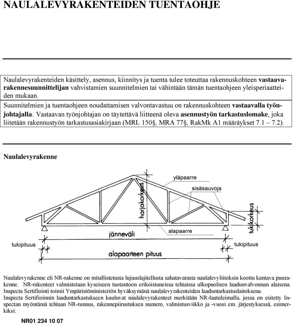 Vastaavan työnjohtajan on täytettävä liitteenä oleva asennustyön tarkastuslomake, joka liitetään rakennustyön tarkastusasiakirjaan (MRL 150, MRA 77, RakMk A1 määräykset 7.1 7.2).