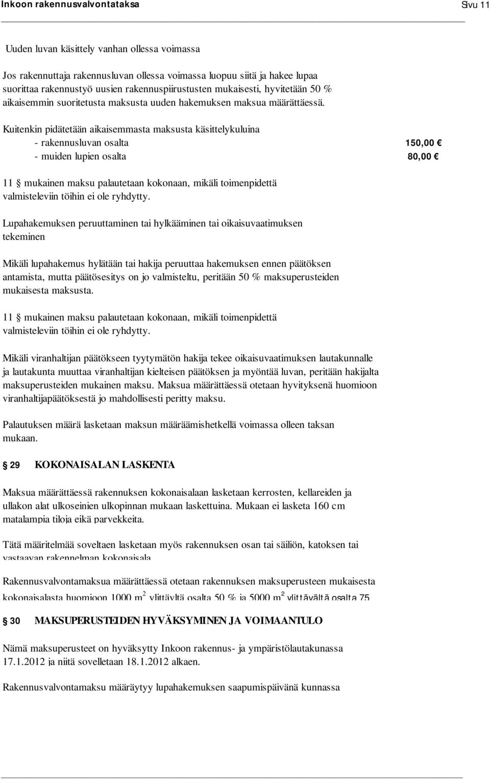 Kuitenkin pidätetään aikaisemmasta maksusta käsittelykuluina - rakennusluvan osalta 150,00 - muiden lupien osalta 80,00 11 mukainen maksu palautetaan kokonaan, mikäli toimenpidettä valmisteleviin