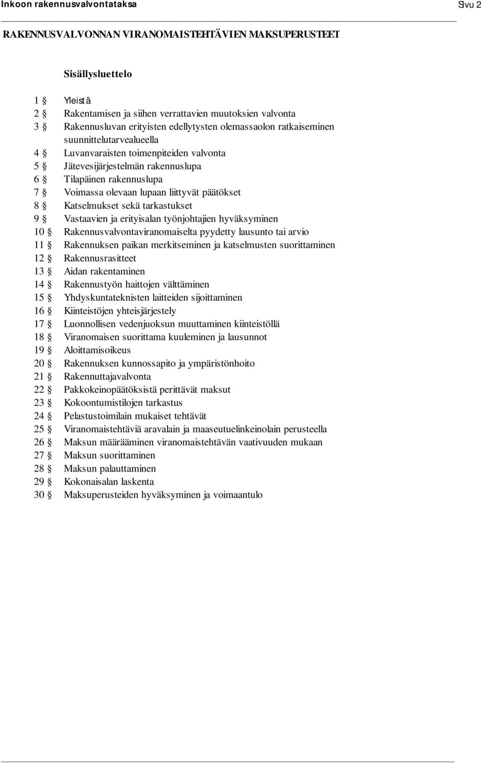 Katselmukset sekä tarkastukset 9 Vastaavien ja erityisalan työnjohtajien hyväksyminen 10 Rakennusvalvontaviranomaiselta pyydetty lausunto tai arvio 11 Rakennuksen paikan merkitseminen ja katselmusten