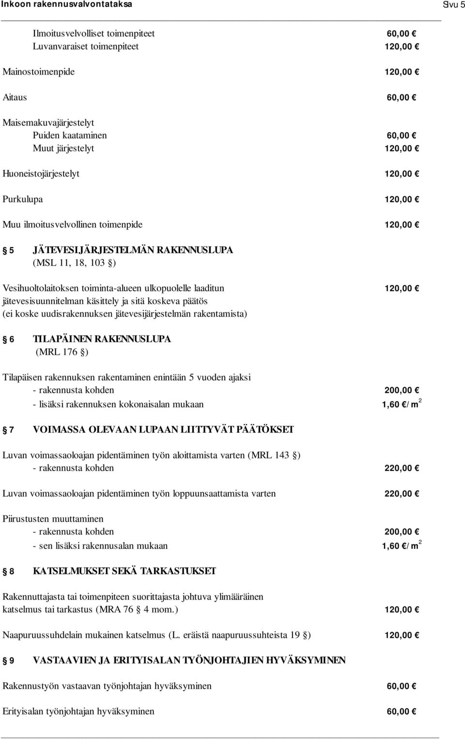 120,00 jätevesisuunnitelman käsittely ja sitä koskeva päätös (ei koske uudisrakennuksen jätevesijärjestelmän rakentamista) 6 TILAPÄINEN RAKENNUSLUPA (MRL 176 ) Tilapäisen rakennuksen rakentaminen