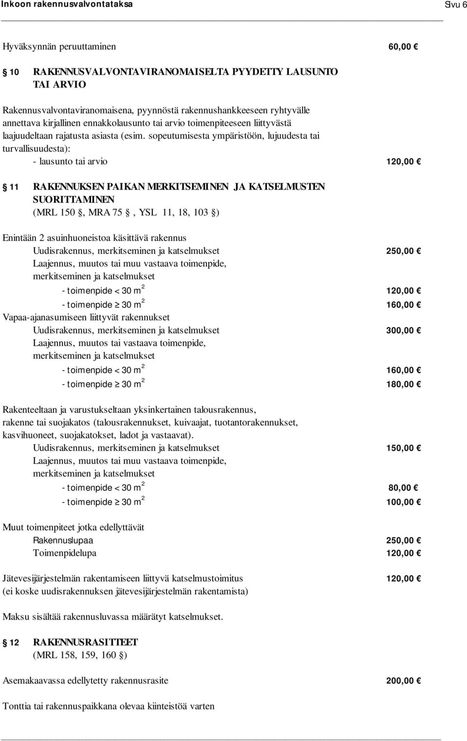 sopeutumisesta ympäristöön, lujuudesta tai turvallisuudesta): - lausunto tai arvio 120,00 11 RAKENNUKSEN PAIKAN MERKITSEMINEN JA KATSELMUSTEN SUORITTAMINEN (MRL 150, MRA 75, YSL 11, 18, 103 )