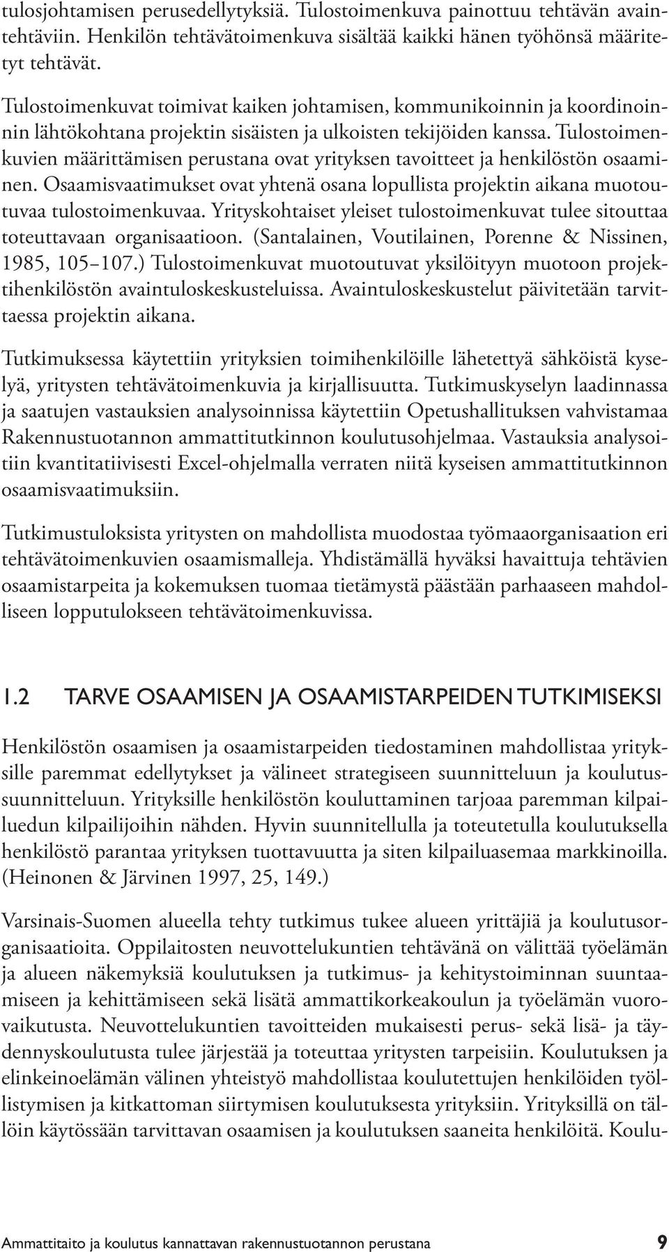 Tulostoimenkuvien määrittämisen perustana ovat yrityksen tavoitteet ja henkilöstön osaaminen. Osaamisvaatimukset ovat yhtenä osana lopullista projektin aikana muotoutuvaa tulostoimenkuvaa.