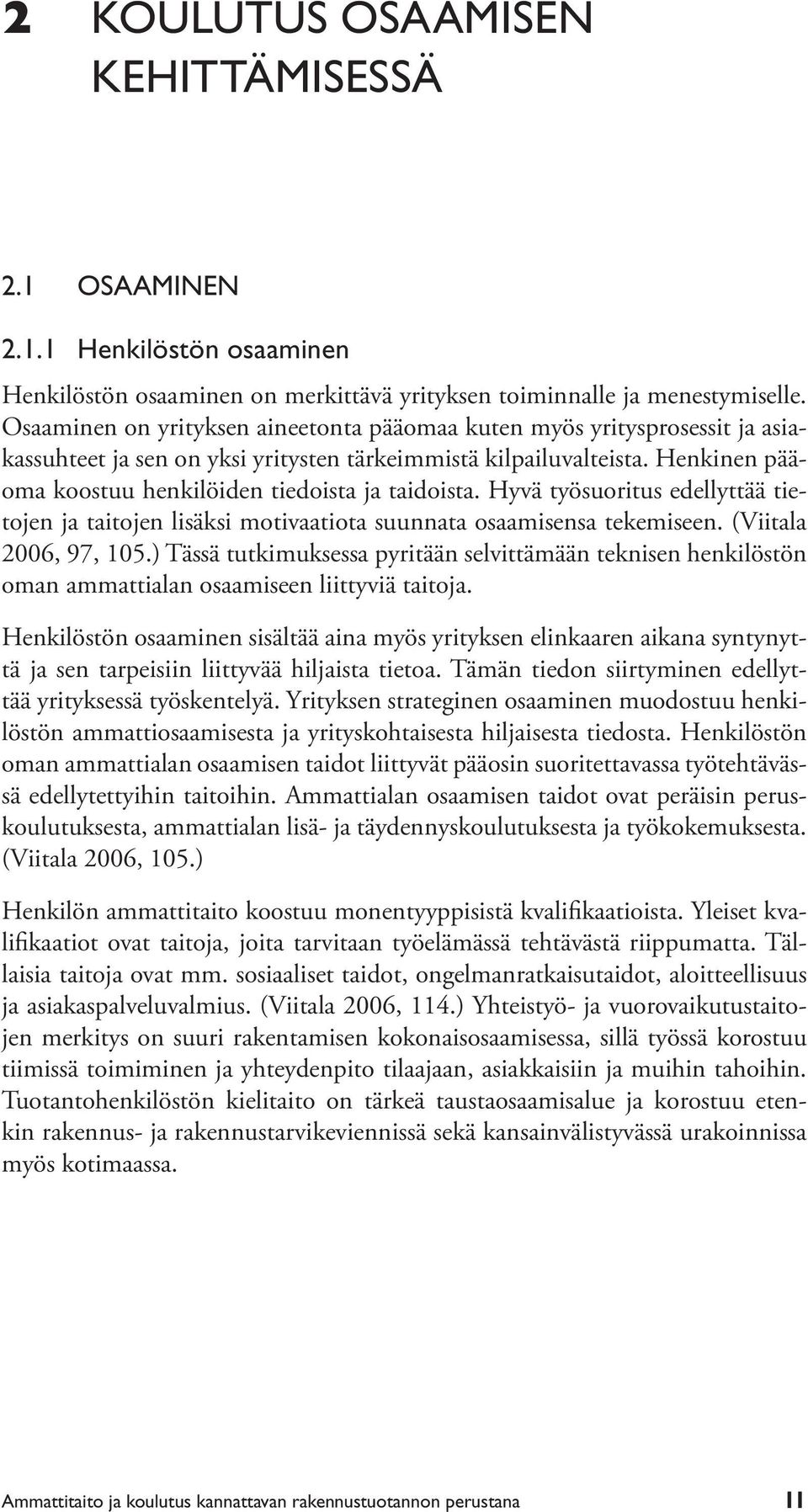 Henkinen pääoma koostuu henkilöiden tiedoista ja taidoista. Hyvä työsuoritus edellyttää tietojen ja taitojen lisäksi motivaatiota suunnata osaamisensa tekemiseen. (Viitala 2006, 97, 105.