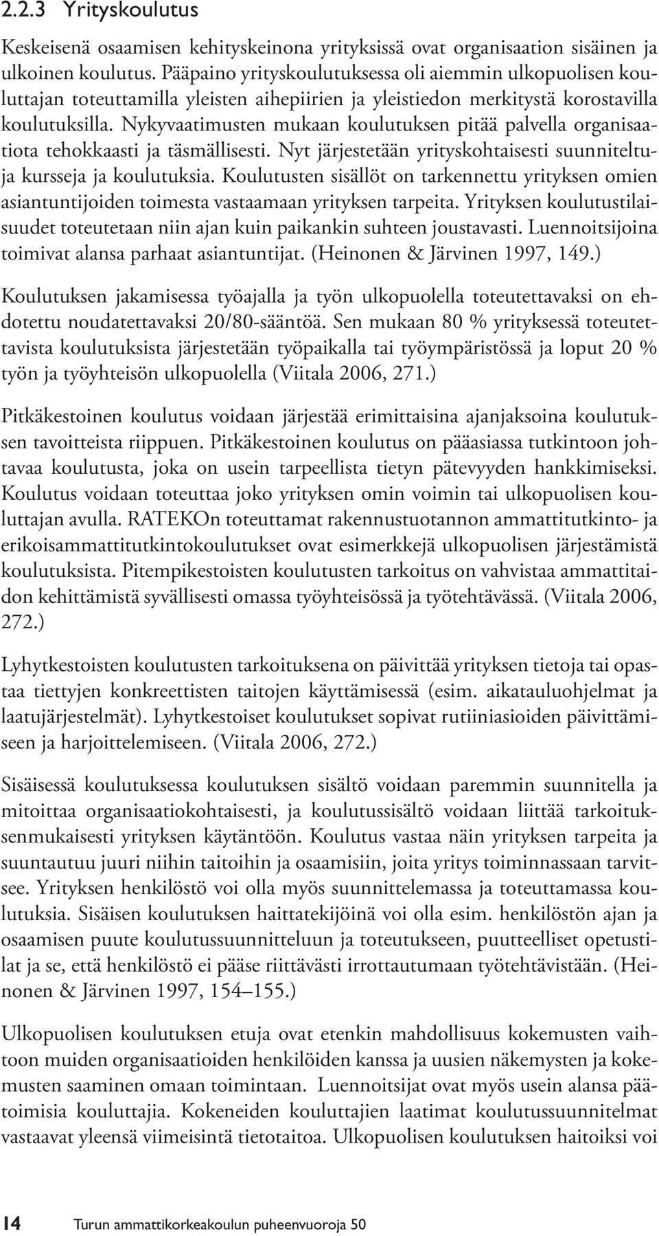 Nykyvaatimusten mukaan koulutuksen pitää palvella organisaatiota tehokkaasti ja täsmällisesti. Nyt järjestetään yrityskohtaisesti suunniteltuja kursseja ja koulutuksia.