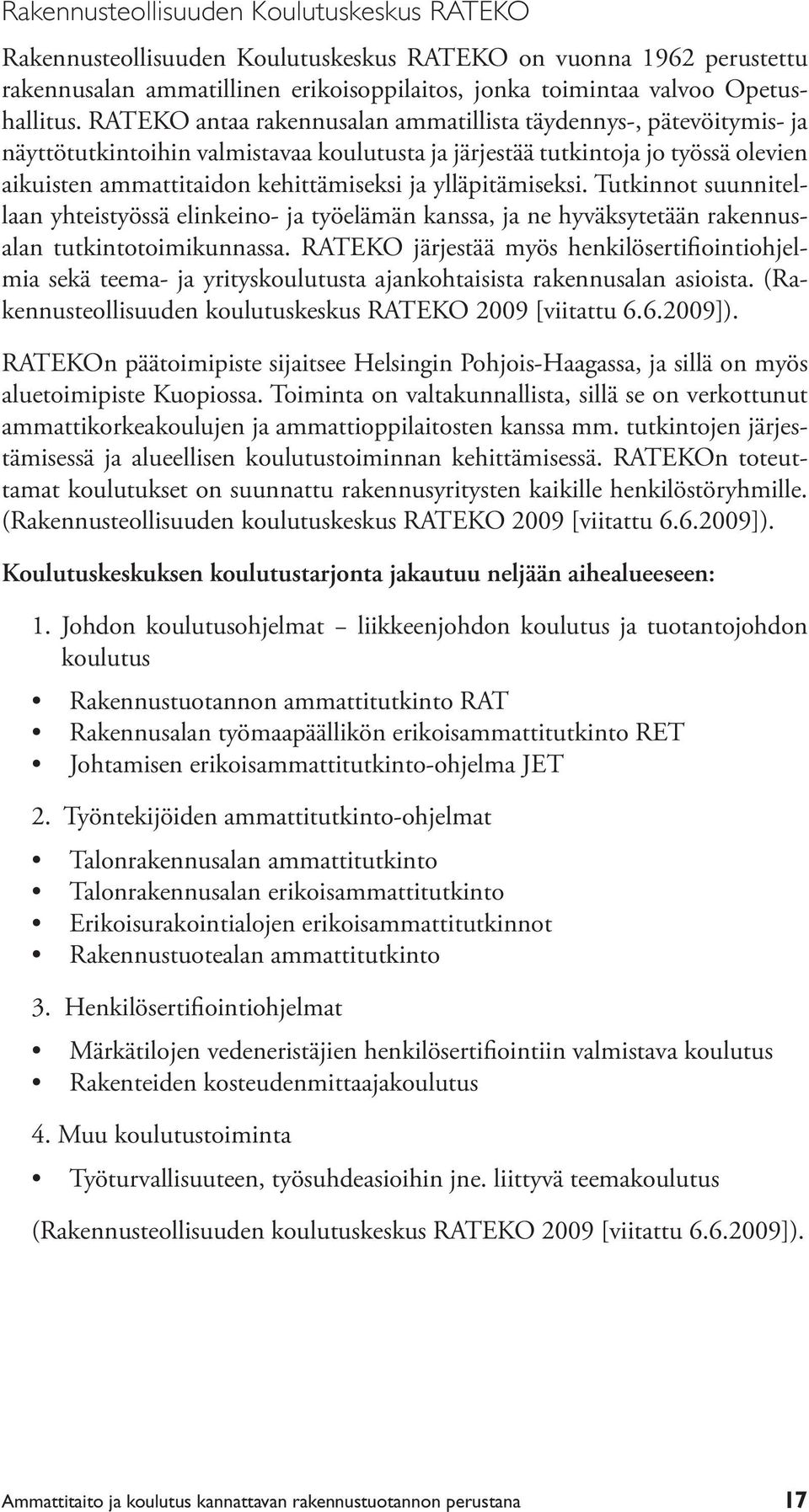 ylläpitämiseksi. Tutkinnot suunnitellaan yhteistyössä elinkeino- ja työelämän kanssa, ja ne hyväksytetään rakennusalan tutkintotoimikunnassa.