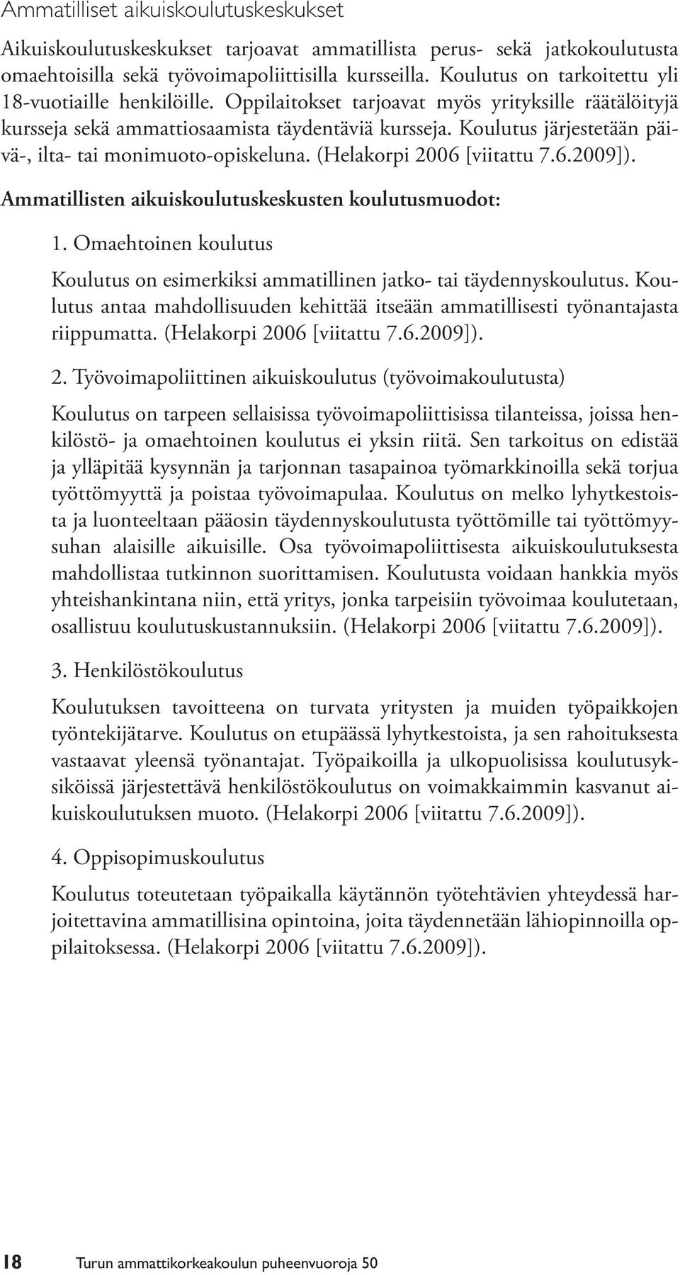 Koulutus järjestetään päivä-, ilta- tai monimuoto-opiskeluna. (Helakorpi 2006 [viitattu 7.6.2009]). Ammatillisten aikuiskoulutuskeskusten koulutusmuodot: 1.