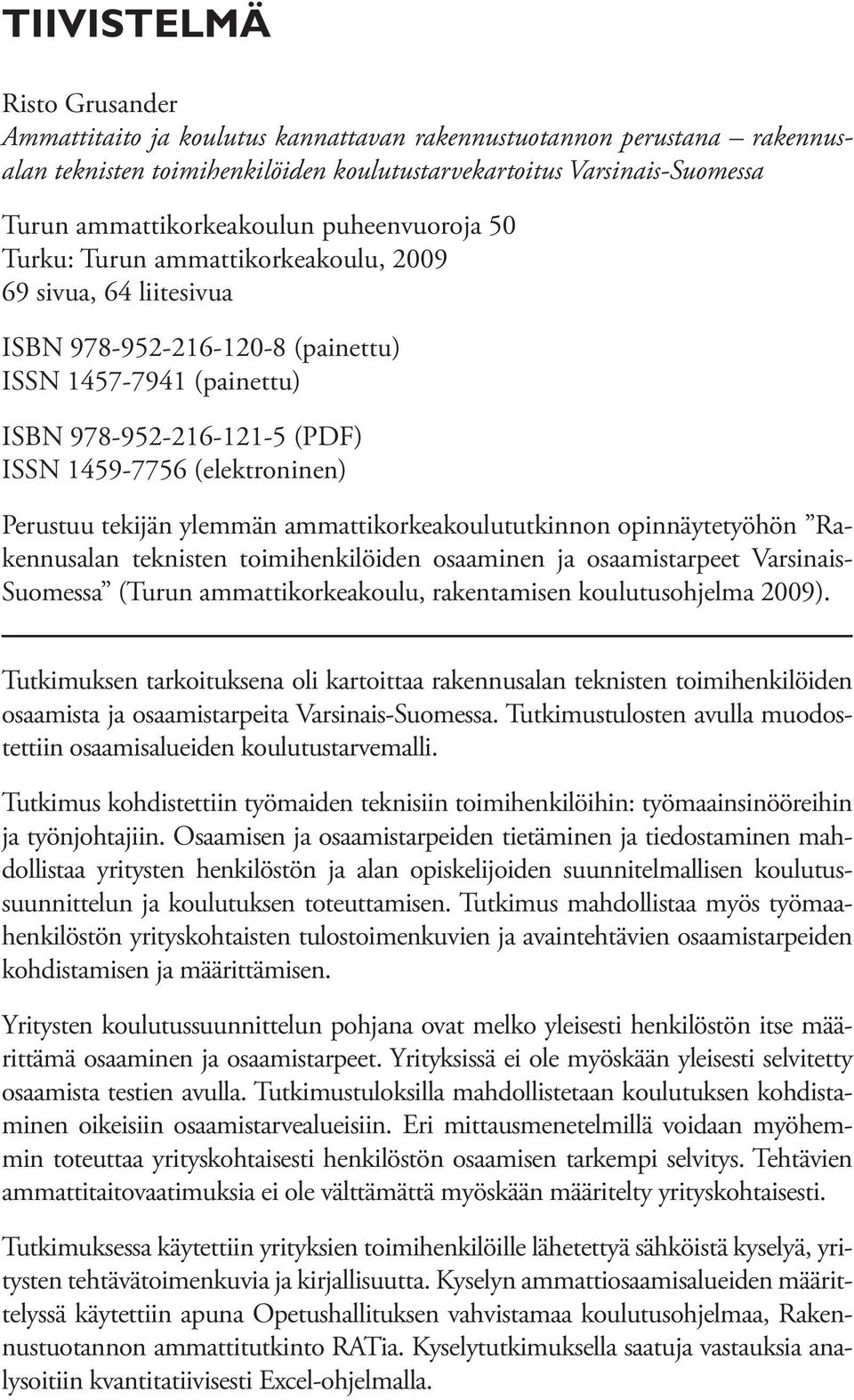 1459-7756 (elektroninen) Perustuu tekijän ylemmän ammattikorkeakoulututkinnon opinnäytetyöhön Rakennusalan teknisten toimihenkilöiden osaaminen ja osaamistarpeet Varsinais- Suomessa (Turun