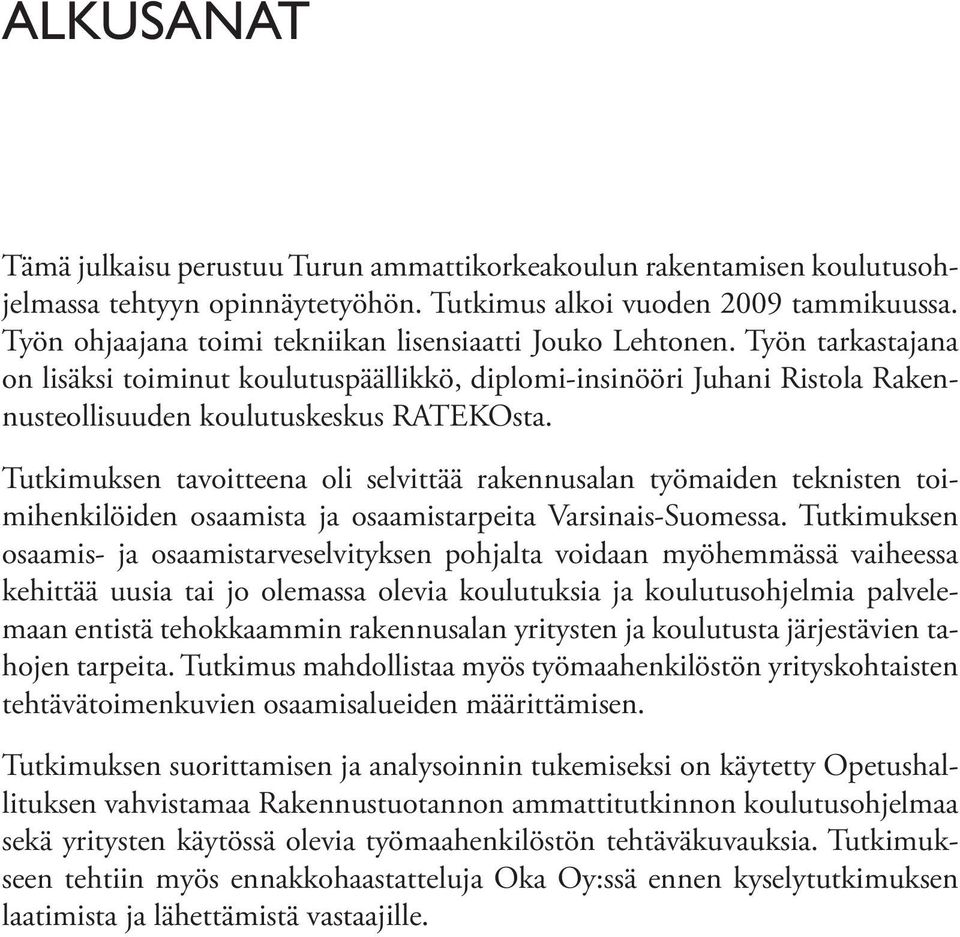 Tutkimuksen tavoitteena oli selvittää rakennusalan työmaiden teknisten toimihenkilöiden osaamista ja osaamistarpeita Varsinais-Suomessa.