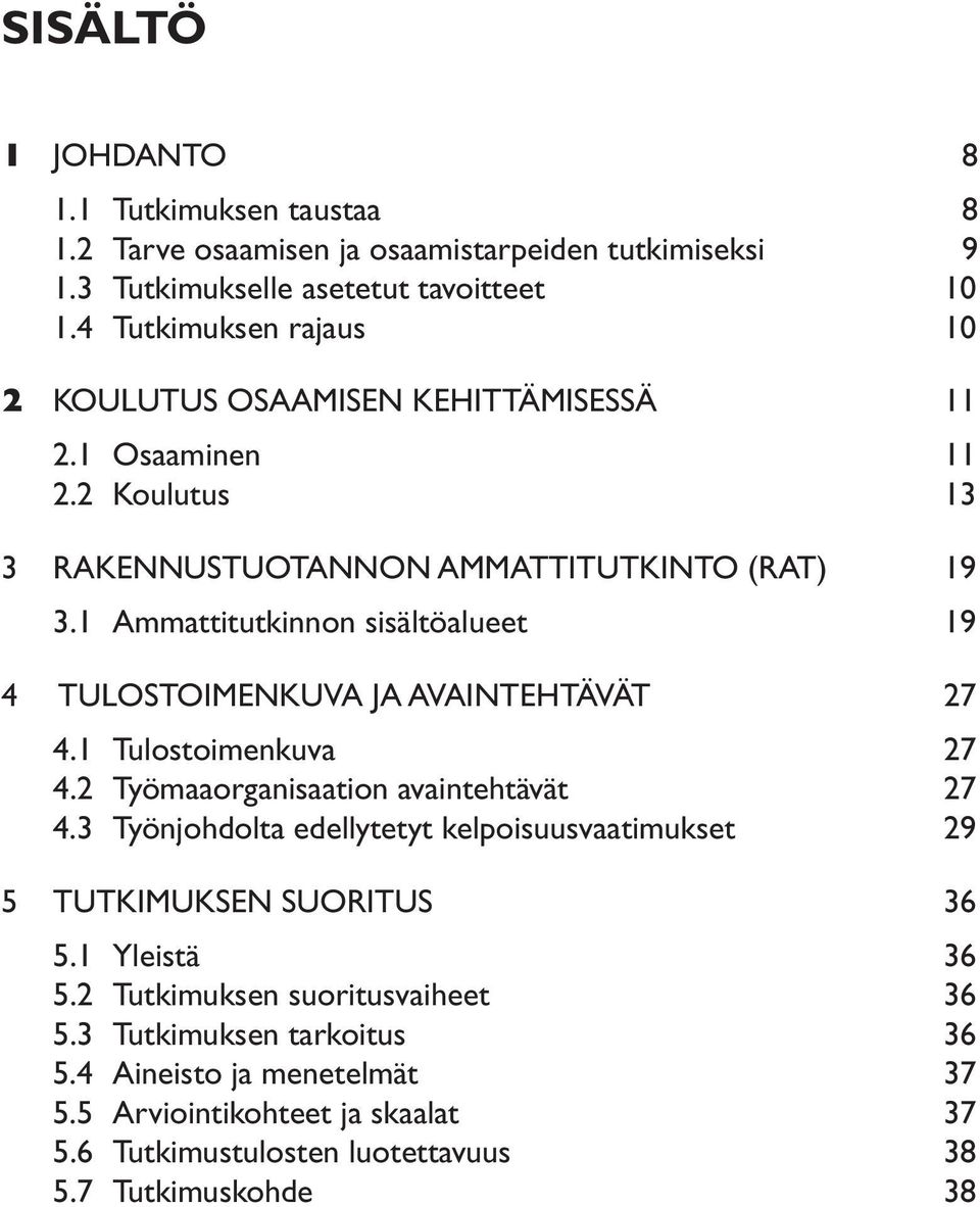 1 Ammattitutkinnon sisältöalueet 19 4 TULOSTOIMENKUVA JA AVAINTEHTÄVÄT 27 4.1 Tulostoimenkuva 27 4.2 Työmaaorganisaation avaintehtävät 27 4.