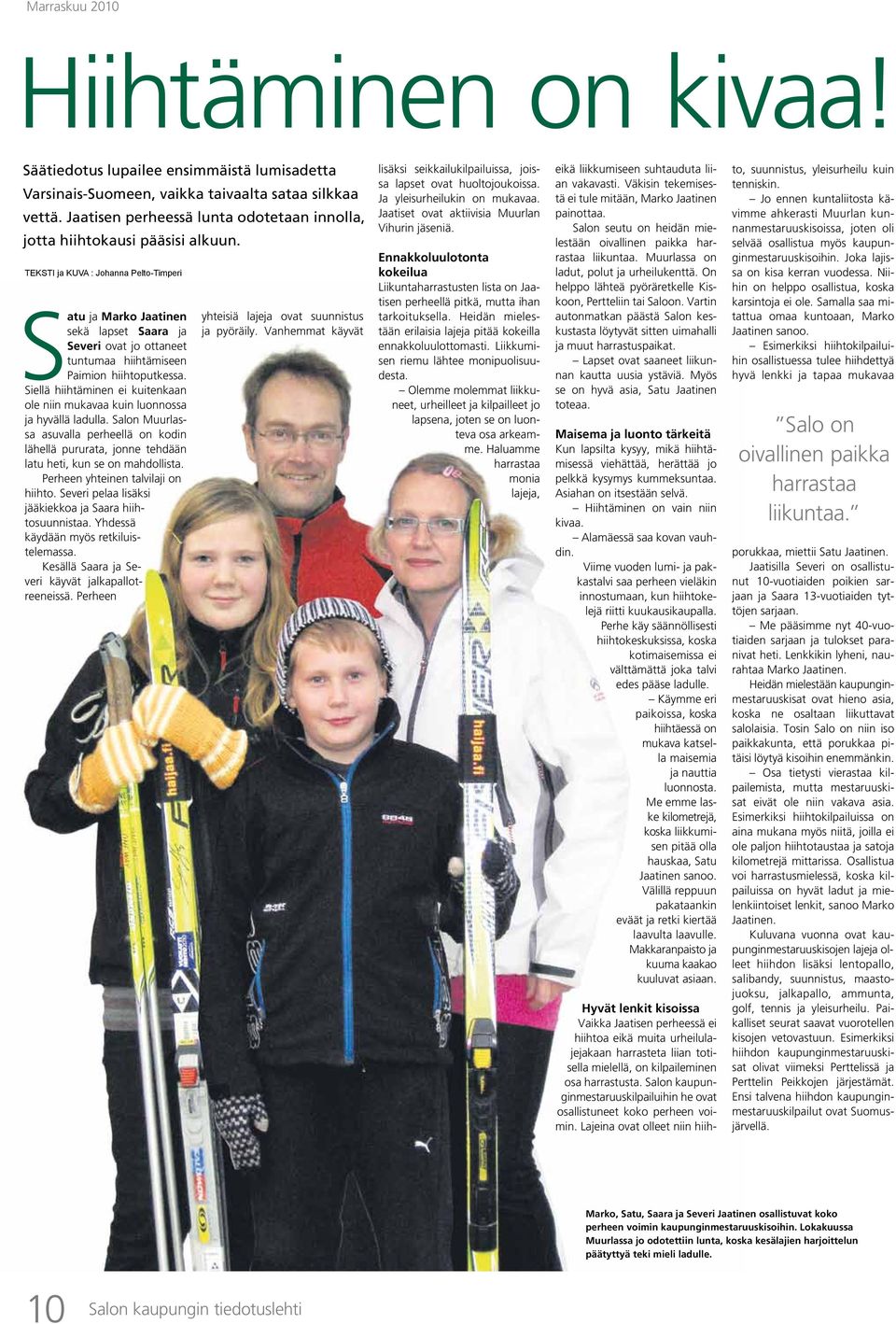 TEKSTI ja KUVA : Johanna Pelto-Timperi Satu ja Marko Jaatinen sekä lapset Saara ja Severi ovat jo ottaneet tuntumaa hiihtämiseen Paimion hiihtoputkessa.