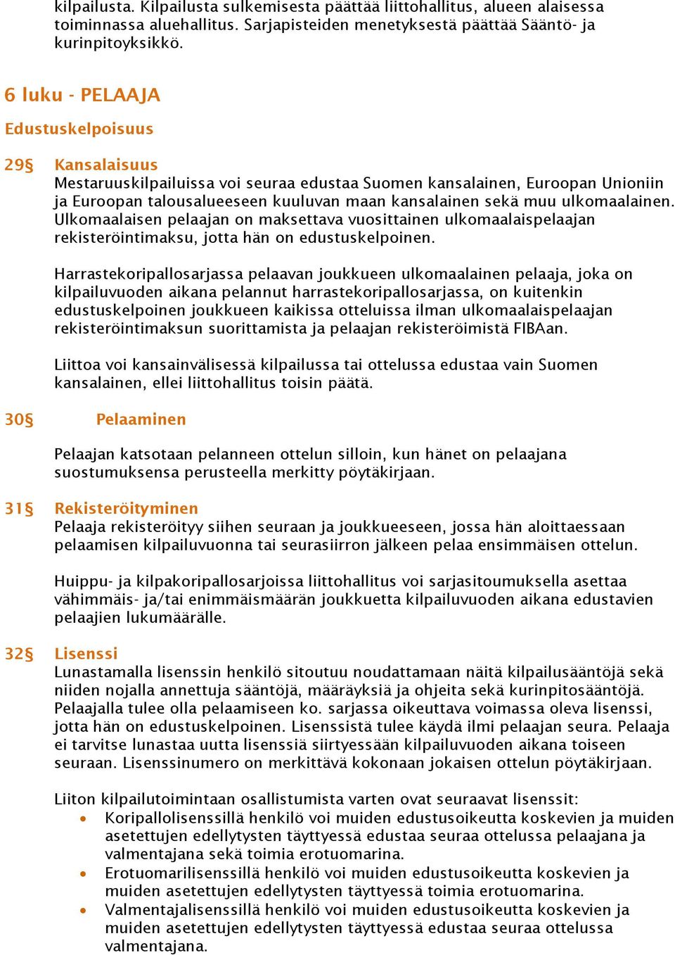 ulkomaalainen. Ulkomaalaisen pelaajan on maksettava vuosittainen ulkomaalaispelaajan rekisteröintimaksu, jotta hän on edustuskelpoinen.