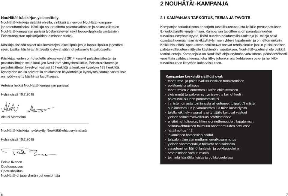 Käsikirja sisältää ohjeet alkukarsintojen, aluekilpailujen ja loppukilpailun järjestämiseen. Lisäksi käsikirjan liitteestä löytyvät säännöt jokaiselle kilpailutasolle.