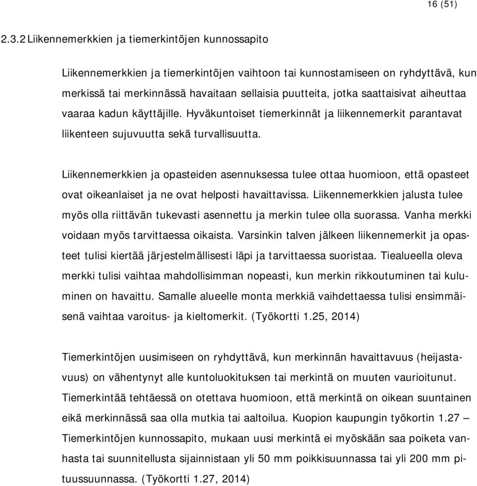 saattaisivat aiheuttaa vaaraa kadun käyttäjille. Hyväkuntoiset tiemerkinnät ja liikennemerkit parantavat liikenteen sujuvuutta sekä turvallisuutta.