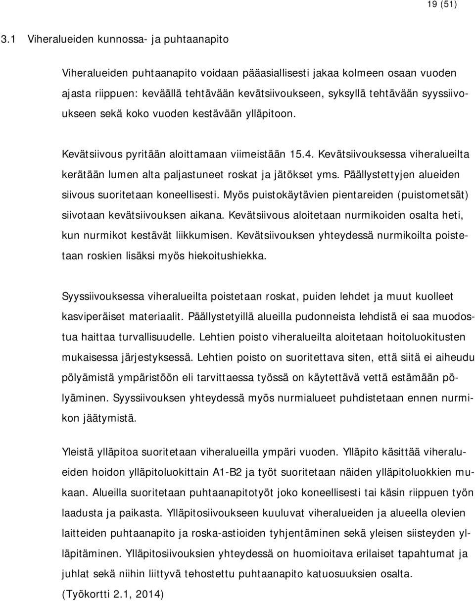 syyssiivoukseen sekä koko vuoden kestävään ylläpitoon. Kevätsiivous pyritään aloittamaan viimeistään 15.4. Kevätsiivouksessa viheralueilta kerätään lumen alta paljastuneet roskat ja jätökset yms.