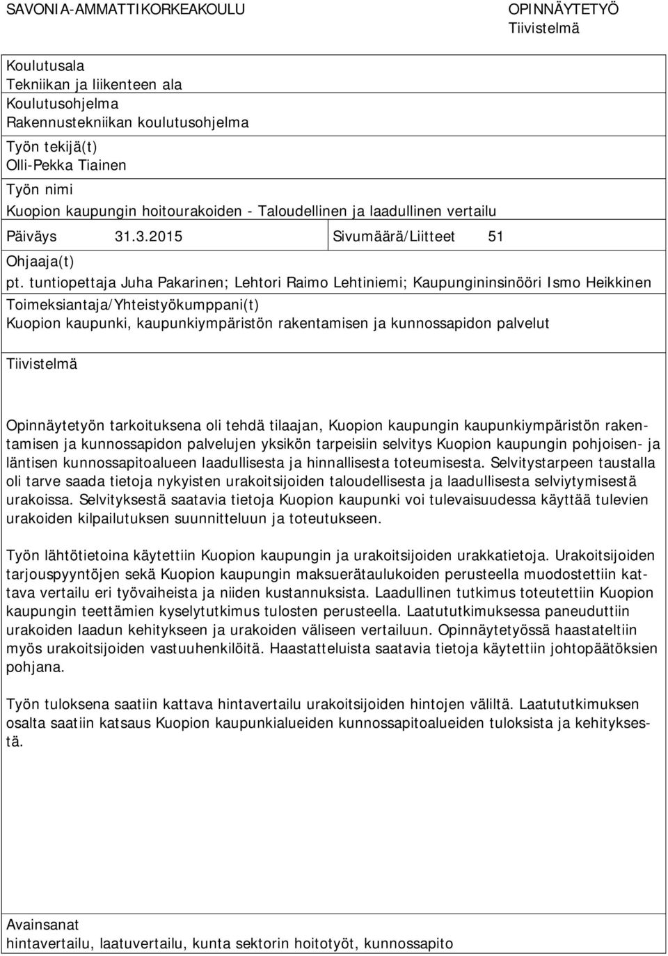 tuntiopettaja Juha Pakarinen; Lehtori Raimo Lehtiniemi; Kaupungininsinööri Ismo Heikkinen Toimeksiantaja/Yhteistyökumppani(t) Kuopion kaupunki, kaupunkiympäristön rakentamisen ja kunnossapidon