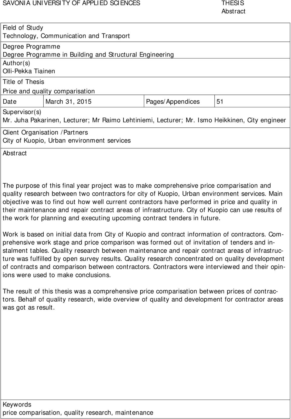 Ismo Heikkinen, City engineer Client Organisation /Partners City of Kuopio, Urban environment services Abstract The purpose of this final year project was to make comprehensive price comparisation