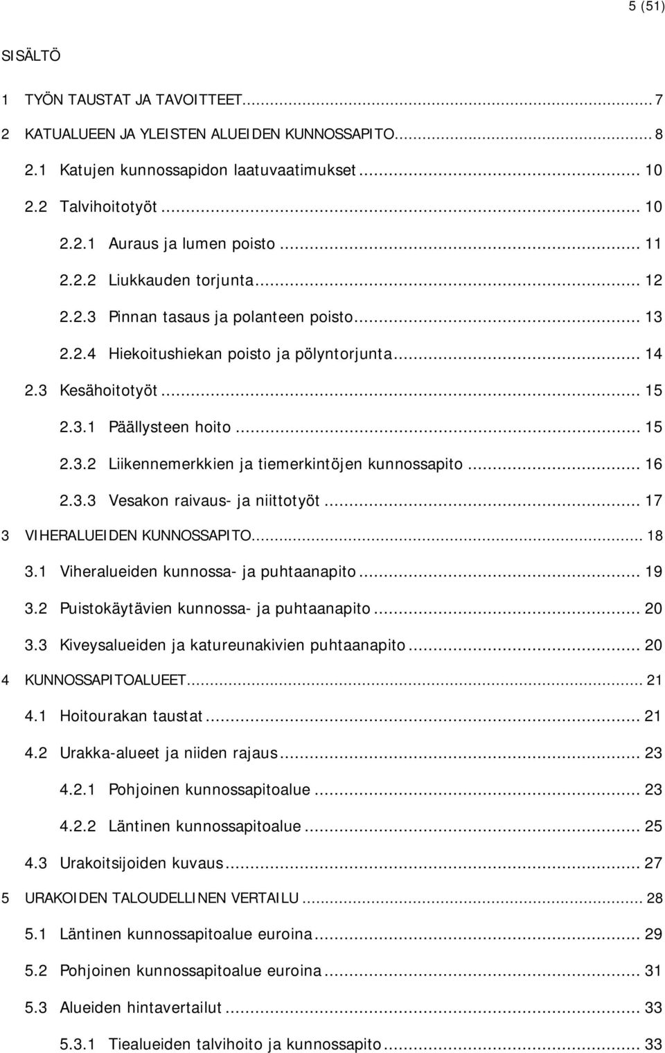 .. 16 2.3.3 Vesakon raivaus- ja niittotyöt... 17 3 VIHERALUEIDEN KUNNOSSAPITO... 18 3.1 Viheralueiden kunnossa- ja puhtaanapito... 19 3.2 Puistokäytävien kunnossa- ja puhtaanapito... 20 3.