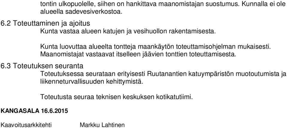 Kunta luovuttaa alueelta tontteja maankäytön toteuttamisohjelman mukaisesti. Maanomistajat vastaavat itselleen jäävien tonttien toteuttamisesta. 6.