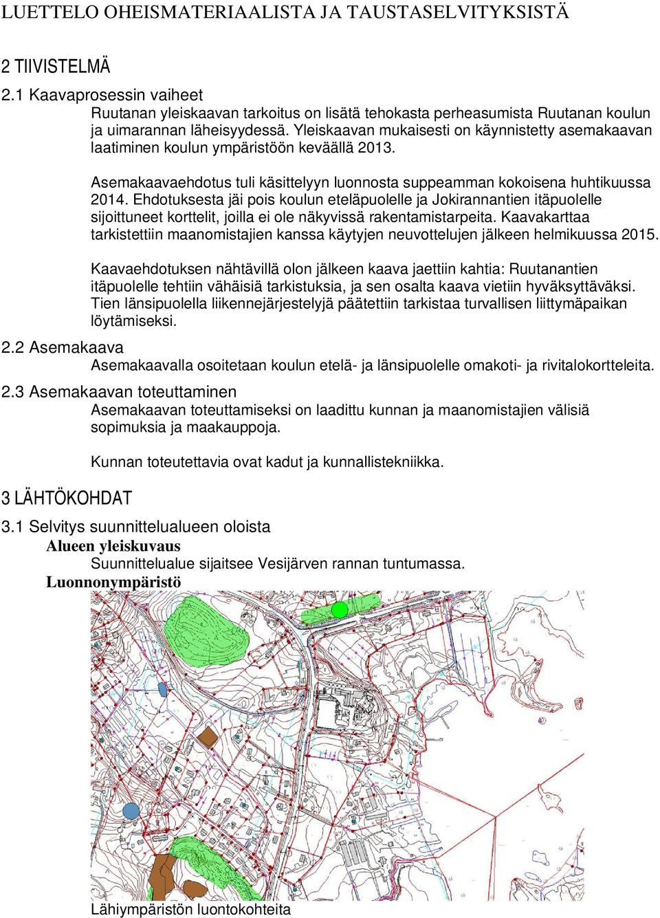 Yleiskaavan mukaisesti on käynnistetty asemakaavan laatiminen koulun ympäristöön keväällä 2013. Asemakaavaehdotus tuli käsittelyyn luonnosta suppeamman kokoisena huhtikuussa 2014.