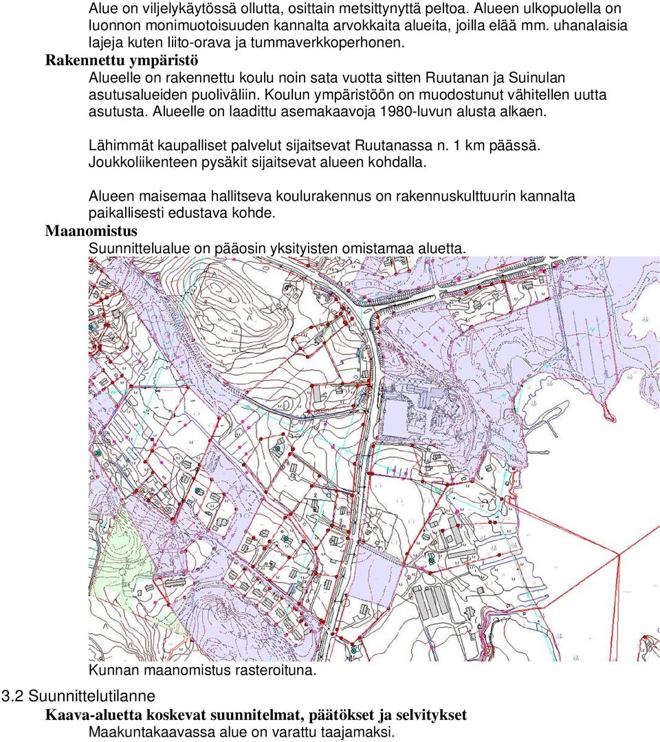 Koulun ympäristöön on muodostunut vähitellen uutta asutusta. Alueelle on laadittu asemakaavoja 1980-luvun alusta alkaen. Lähimmät kaupalliset palvelut sijaitsevat Ruutanassa n. 1 km päässä.