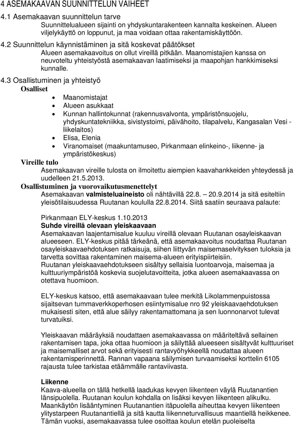 Maanomistajien kanssa on neuvoteltu yhteistyöstä asemakaavan laatimiseksi ja maapohjan hankkimiseksi kunnalle. 4.