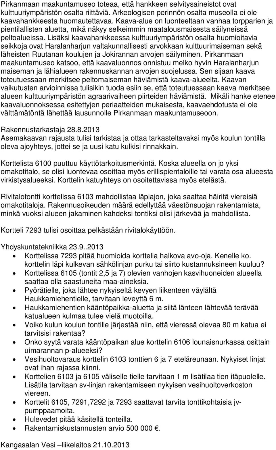 Lisäksi kaavahankkeessa kulttuuriympäristön osalta huomioitavia seikkoja ovat Haralanharjun valtakunnallisesti arvokkaan kulttuurimaiseman sekä läheisten Ruutanan koulujen ja Jokirannan arvojen