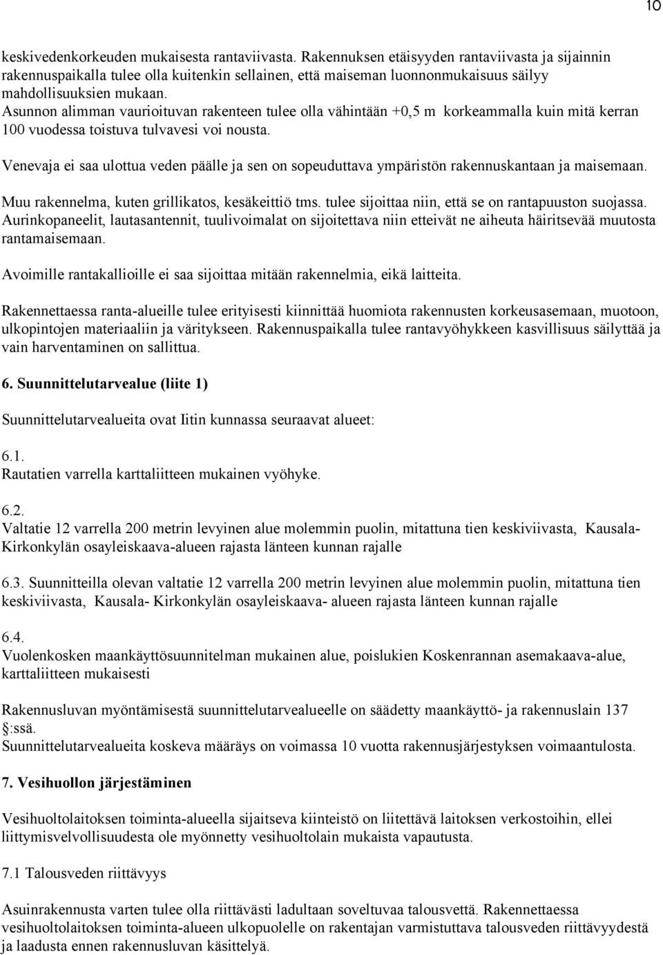 Asunnon alimman vaurioituvan rakenteen tulee olla vähintään +0,5 m korkeammalla kuin mitä kerran 100 vuodessa toistuva tulvavesi voi nousta.