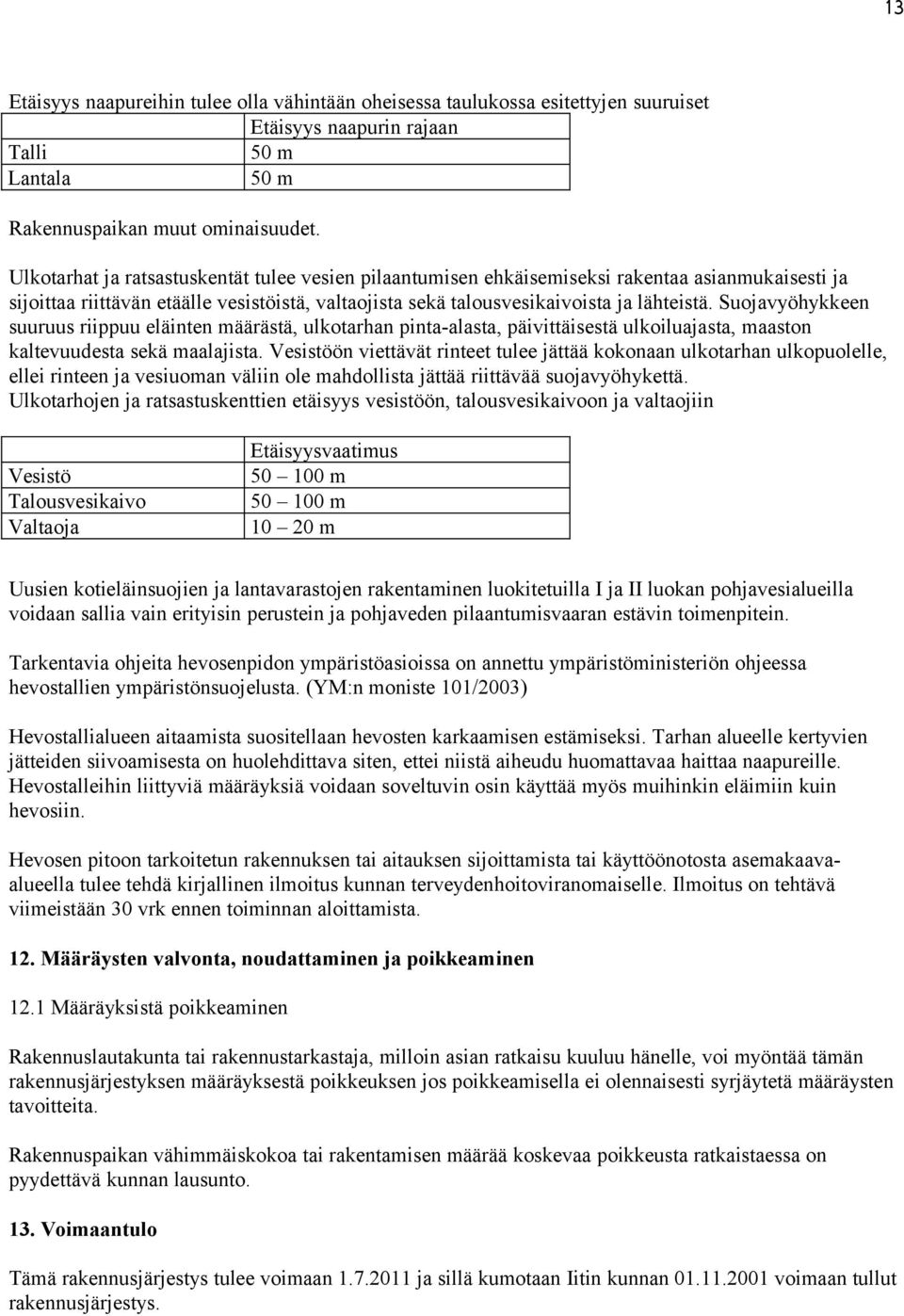 Suojavyöhykkeen suuruus riippuu eläinten määrästä, ulkotarhan pinta-alasta, päivittäisestä ulkoiluajasta, maaston kaltevuudesta sekä maalajista.