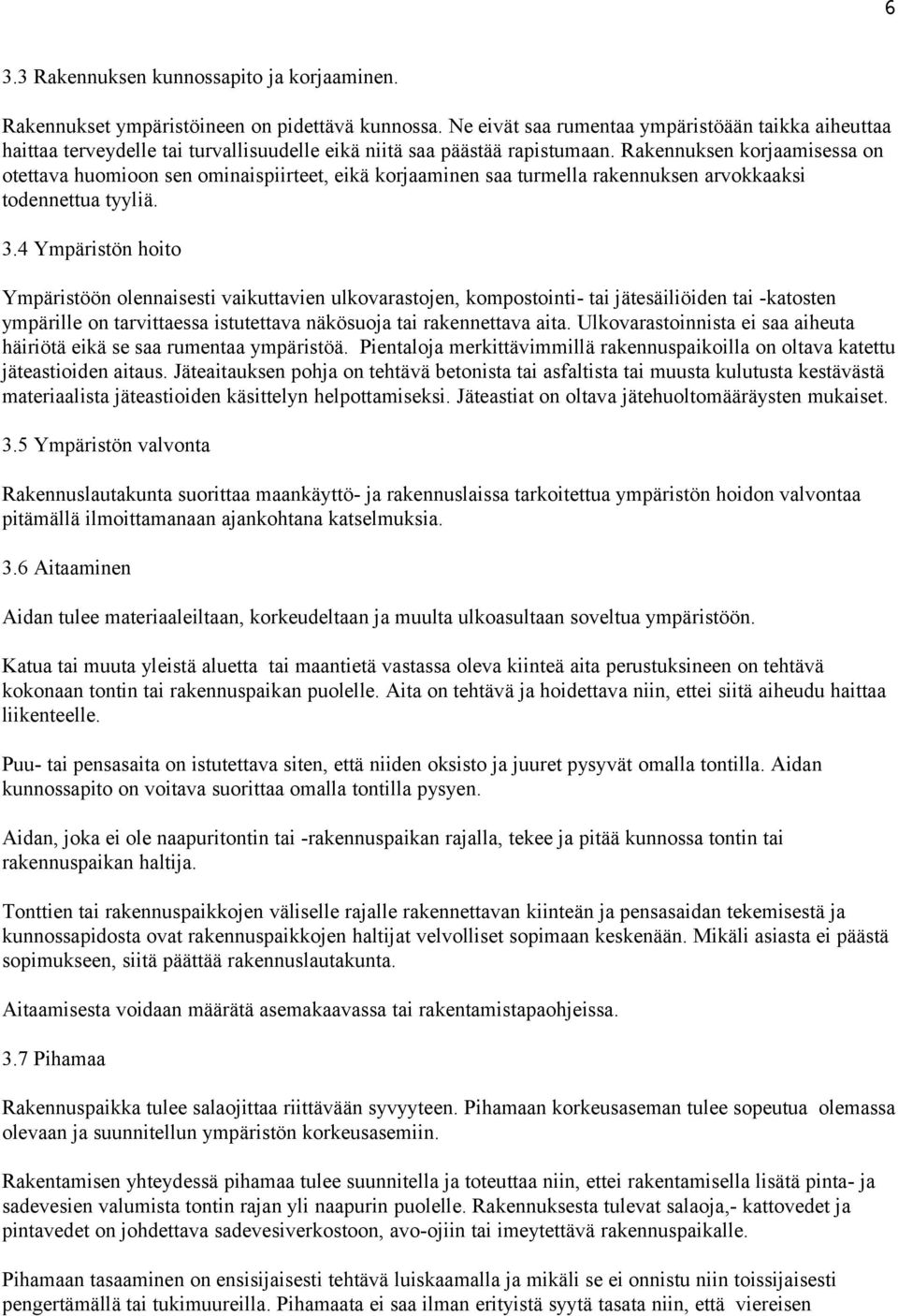 Rakennuksen korjaamisessa on otettava huomioon sen ominaispiirteet, eikä korjaaminen saa turmella rakennuksen arvokkaaksi todennettua tyyliä. 3.