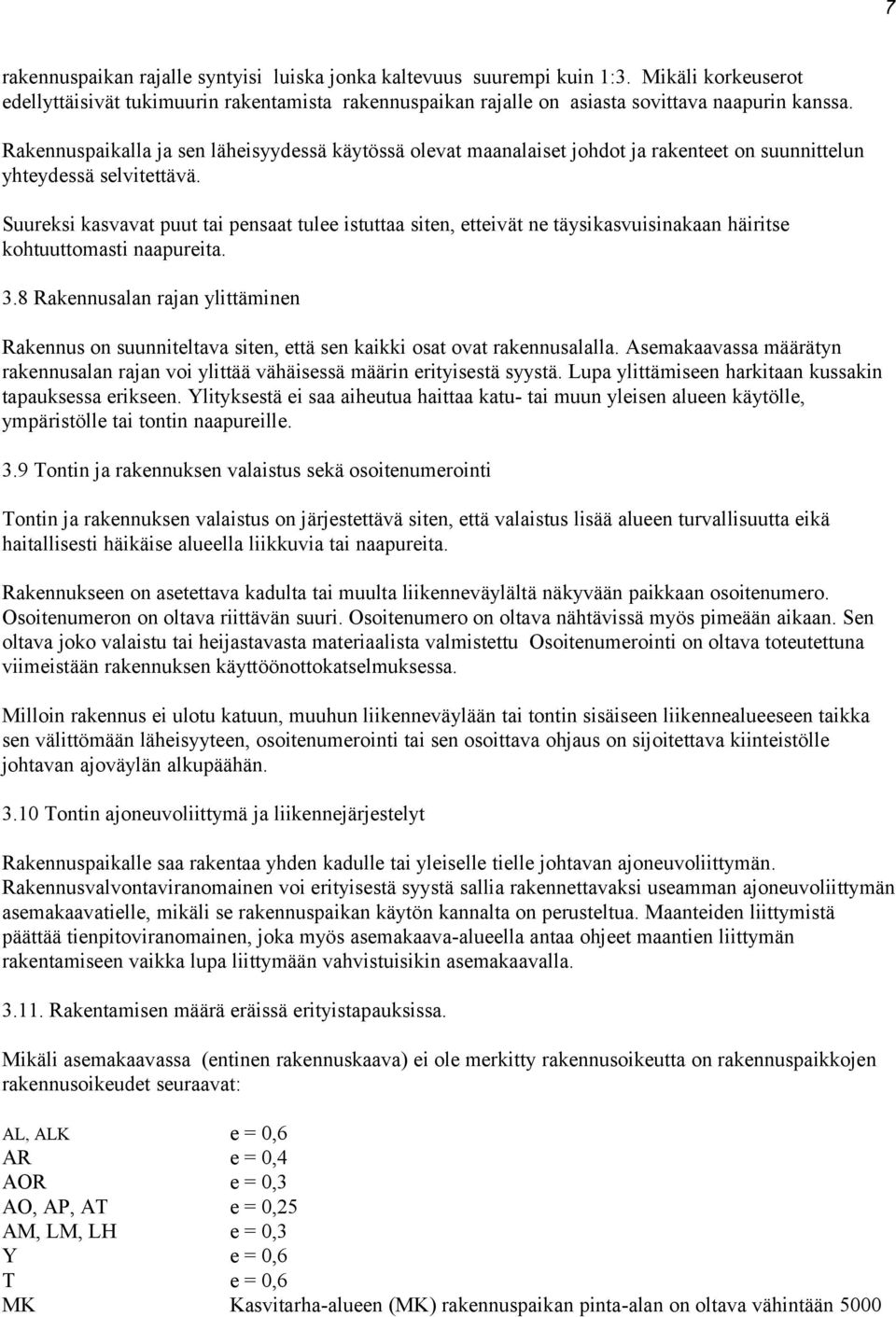 Suureksi kasvavat puut tai pensaat tulee istuttaa siten, etteivät ne täysikasvuisinakaan häiritse kohtuuttomasti naapureita. 3.