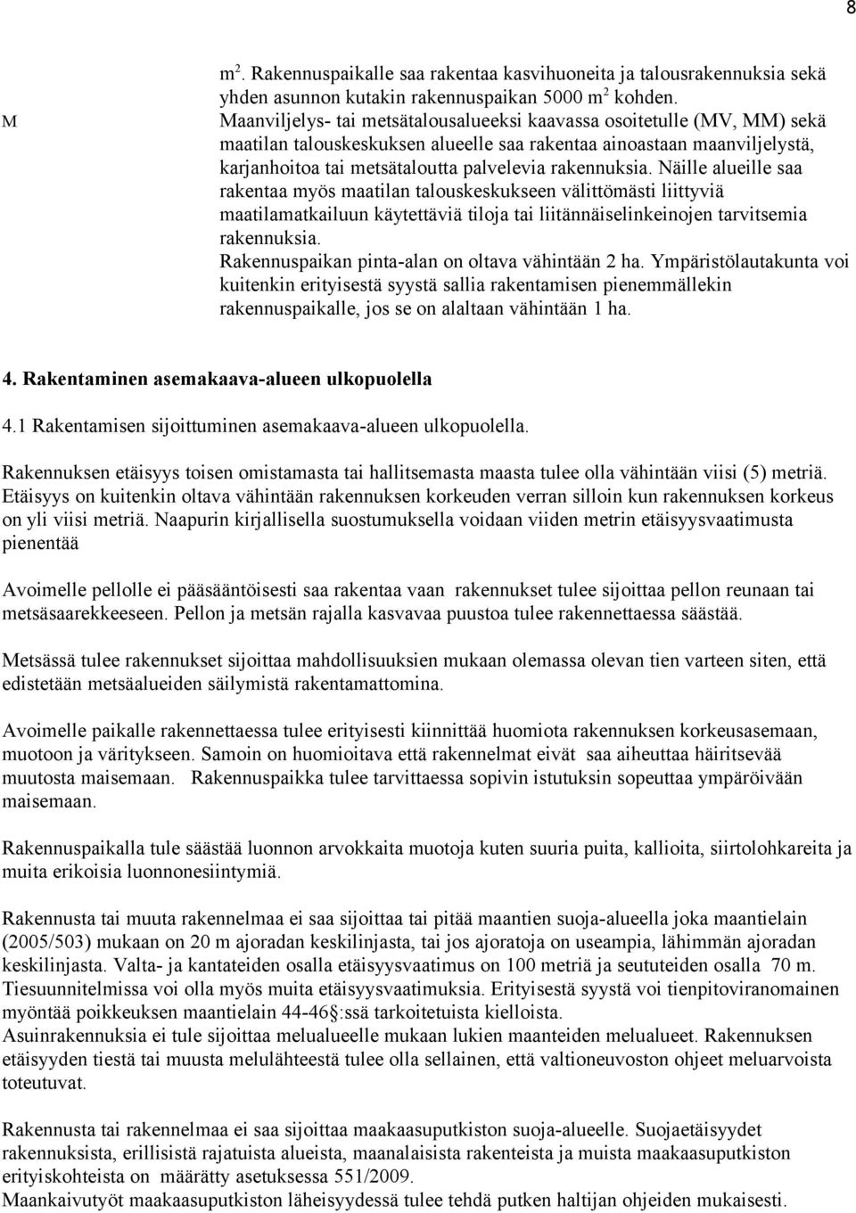 rakennuksia. Näille alueille saa rakentaa myös maatilan talouskeskukseen välittömästi liittyviä maatilamatkailuun käytettäviä tiloja tai liitännäiselinkeinojen tarvitsemia rakennuksia.