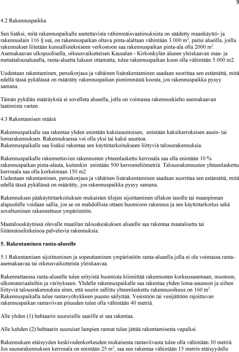 Asemakaavan ulkopuolisella, oikeusvaikutteisen Kausalan - Kirkonkylän alueen yleiskaavan maa- ja metsätalousalueella, ranta-aluetta lukuun ottamatta, tulee rakennuspaikan koon olla vähintään 5.000 m2.