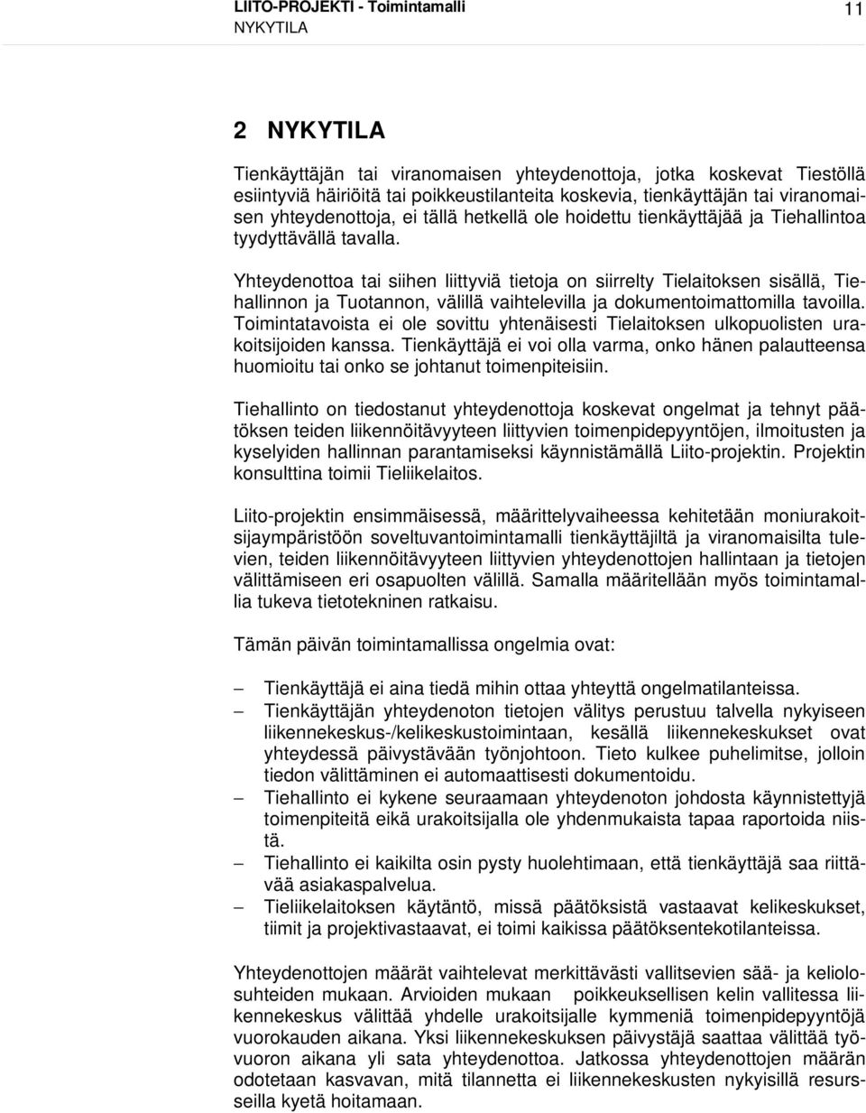 Yhteydenottoa tai siihen liittyviä tietoja on siirrelty Tielaitoksen sisällä, Tiehallinnon ja Tuotannon, välillä vaihtelevilla ja dokumentoimattomilla tavoilla.