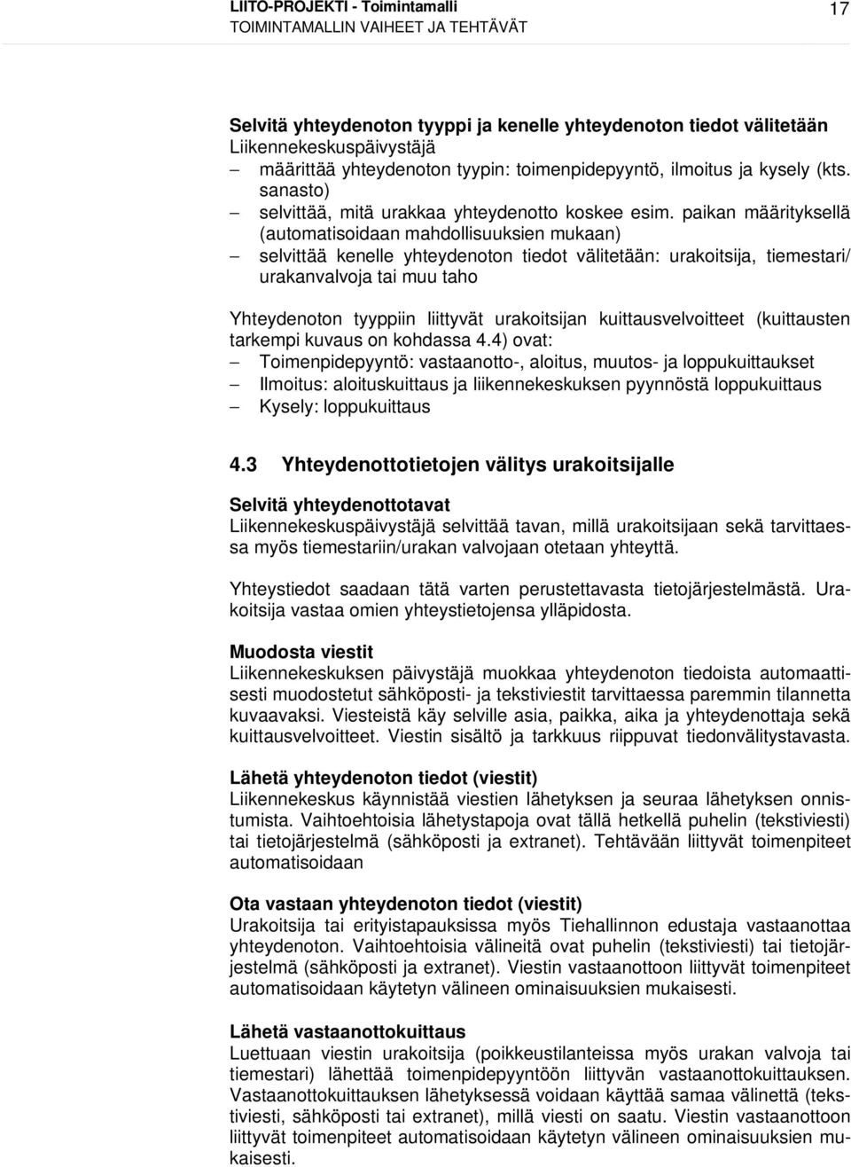 paikan määrityksellä (automatisoidaan mahdollisuuksien mukaan) selvittää kenelle yhteydenoton tiedot välitetään: urakoitsija, tiemestari/ urakanvalvoja tai muu taho Yhteydenoton tyyppiin liittyvät