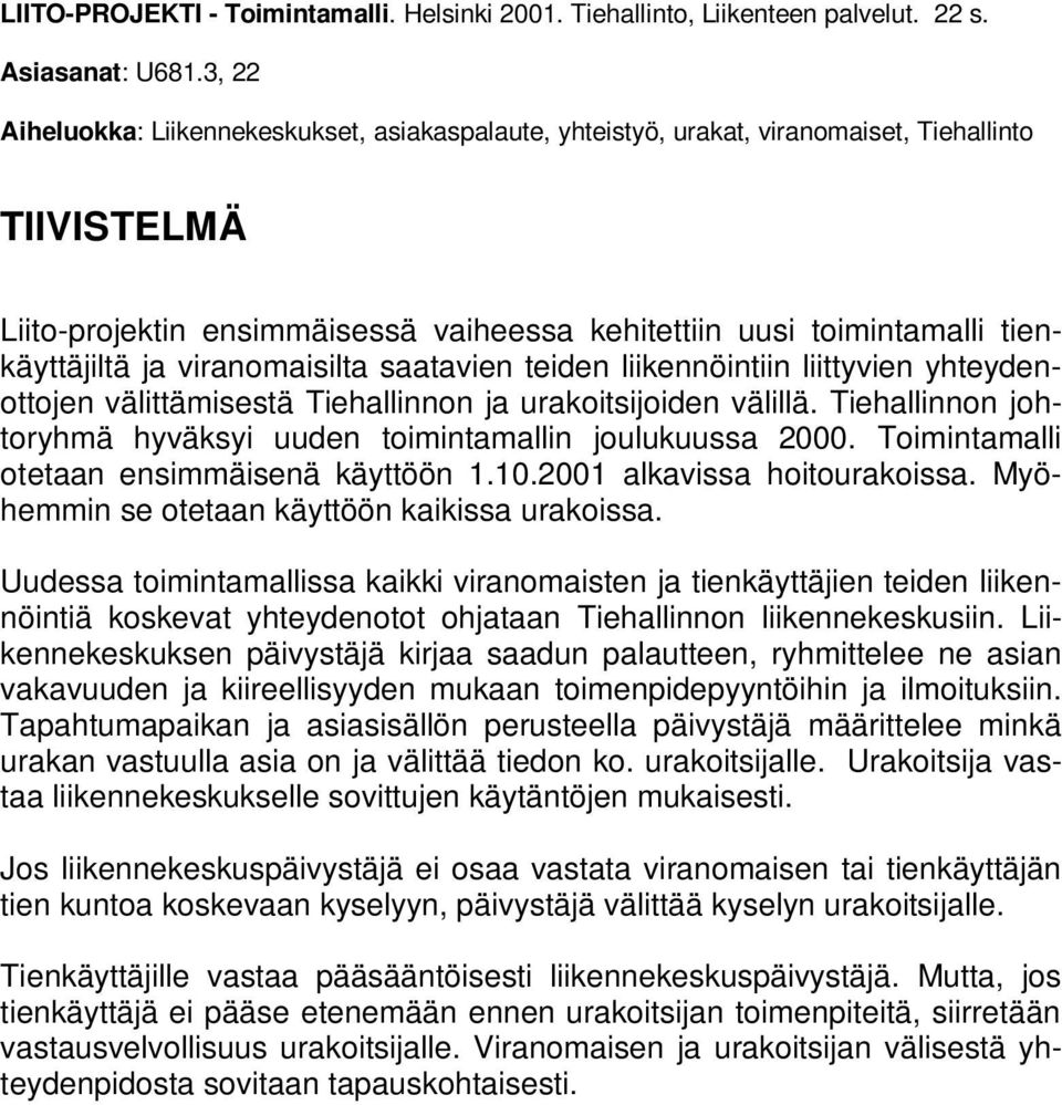 viranomaisilta saatavien teiden liikennöintiin liittyvien yhteydenottojen välittämisestä Tiehallinnon ja urakoitsijoiden välillä.