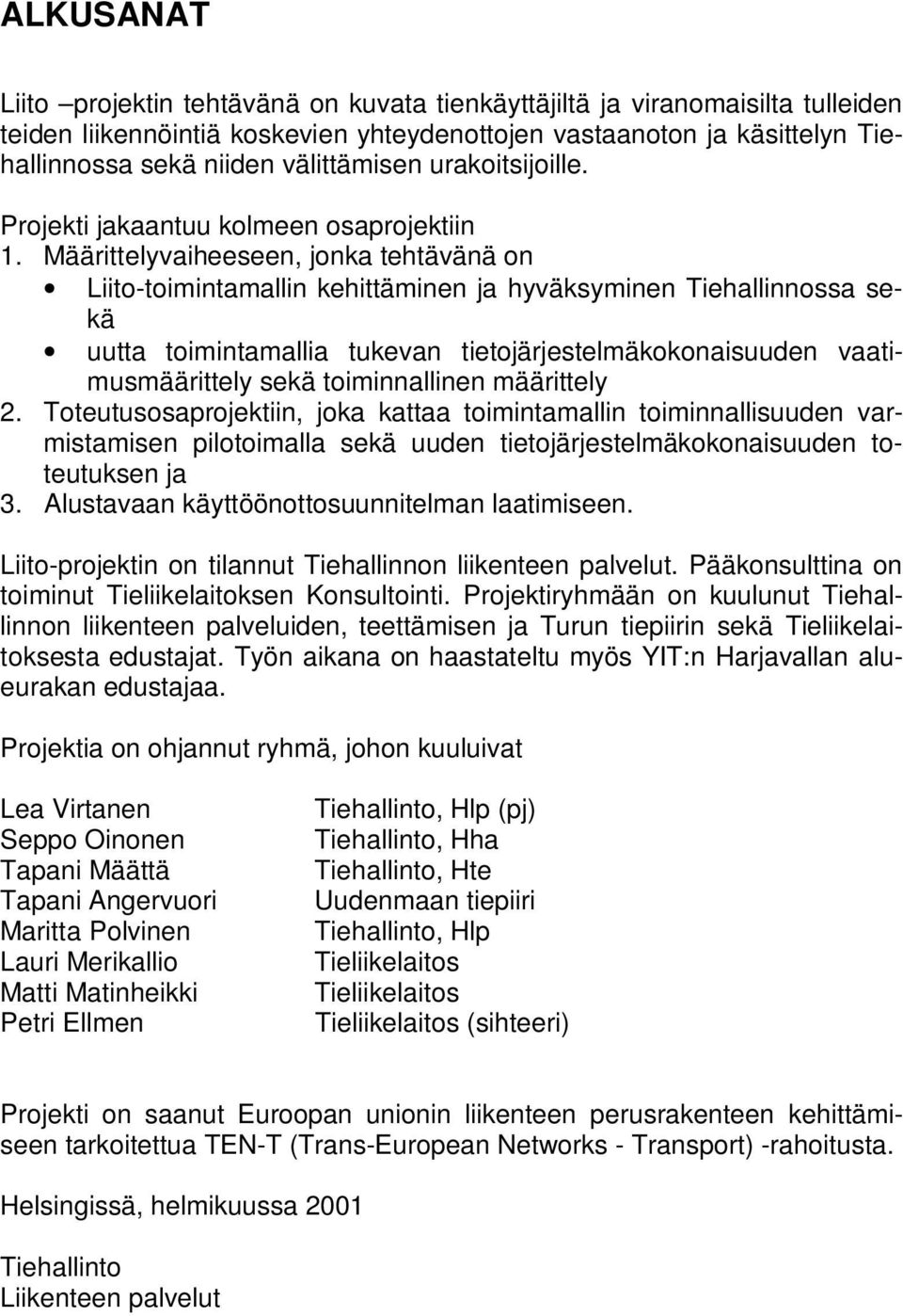 Määrittelyvaiheeseen, jonka tehtävänä on Liito-toimintamallin kehittäminen ja hyväksyminen Tiehallinnossa sekä uutta toimintamallia tukevan tietojärjestelmäkokonaisuuden vaatimusmäärittely sekä