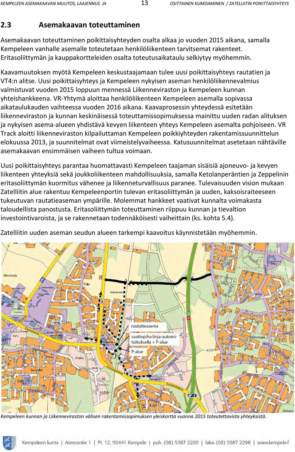 Eritasoliittymän ja kauppakortteleiden osalta toteutusaikataulu selkiytyy myöhemmin. Kaavamuutoksen myötä Kempeleen keskustaajamaan tulee uusi poikittaisyhteys rautatien ja VT4:n alitse.