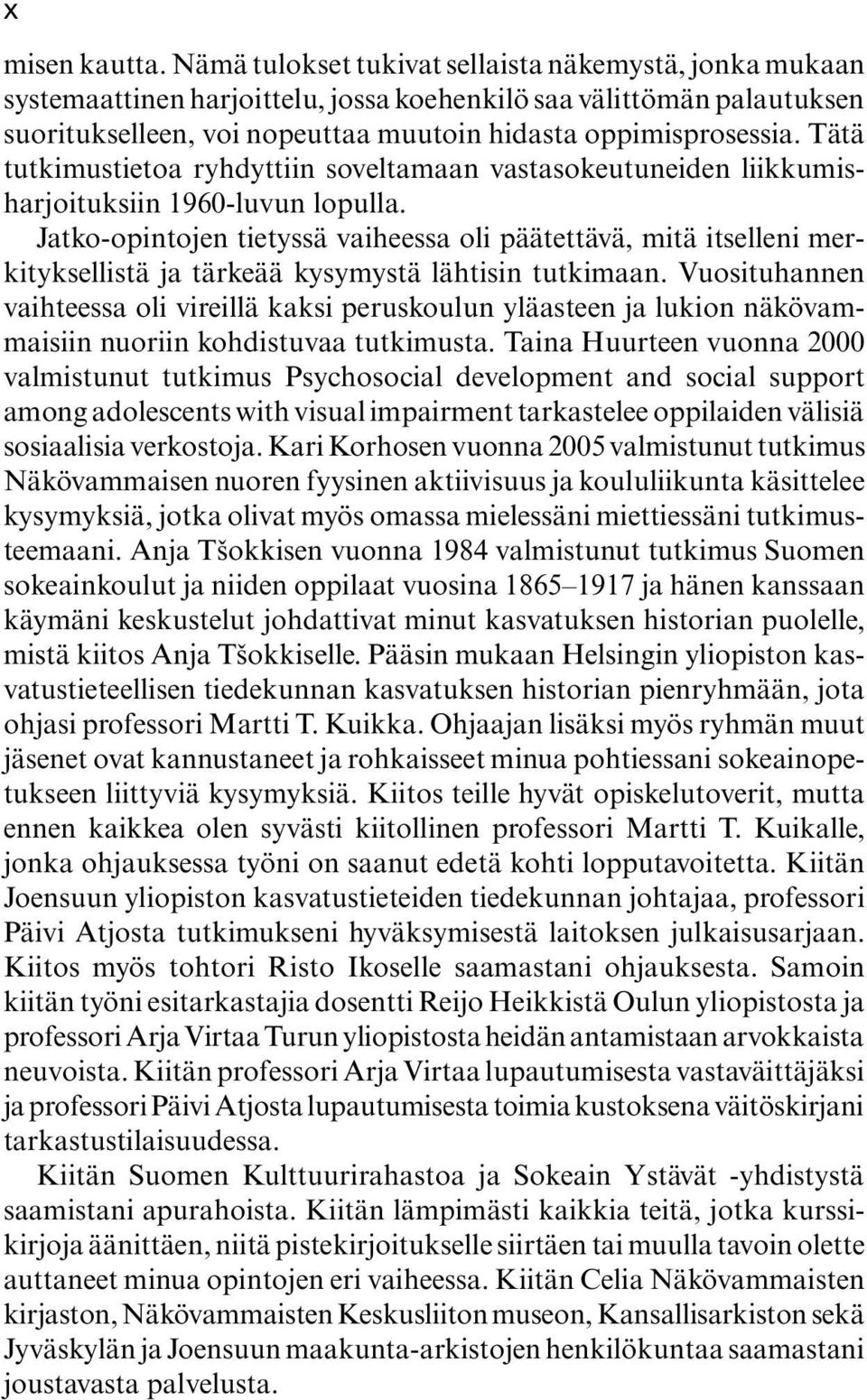 Tätä tutkimustietoa ryhdyttiin soveltamaan vastasokeutuneiden liikkumisharjoituksiin 1960-luvun lopulla.