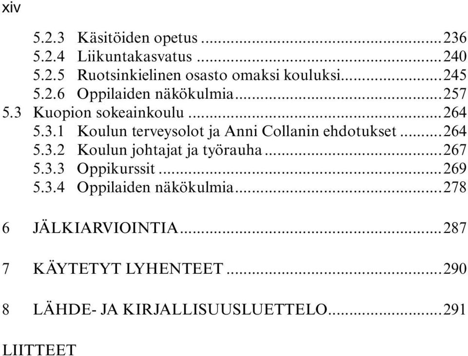 ..264 5.3.2 Koulun johtajat ja työrauha...267 5.3.3 Oppikurssit...269 5.3.4 Oppilaiden näkökulmia.