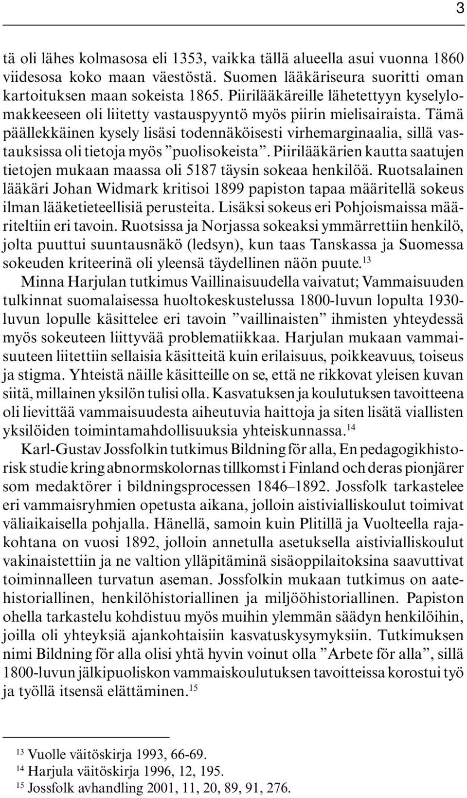 Tämä päällekkäinen kysely lisäsi todennäköisesti virhemarginaalia, sillä vastauksissa oli tietoja myös puolisokeista.