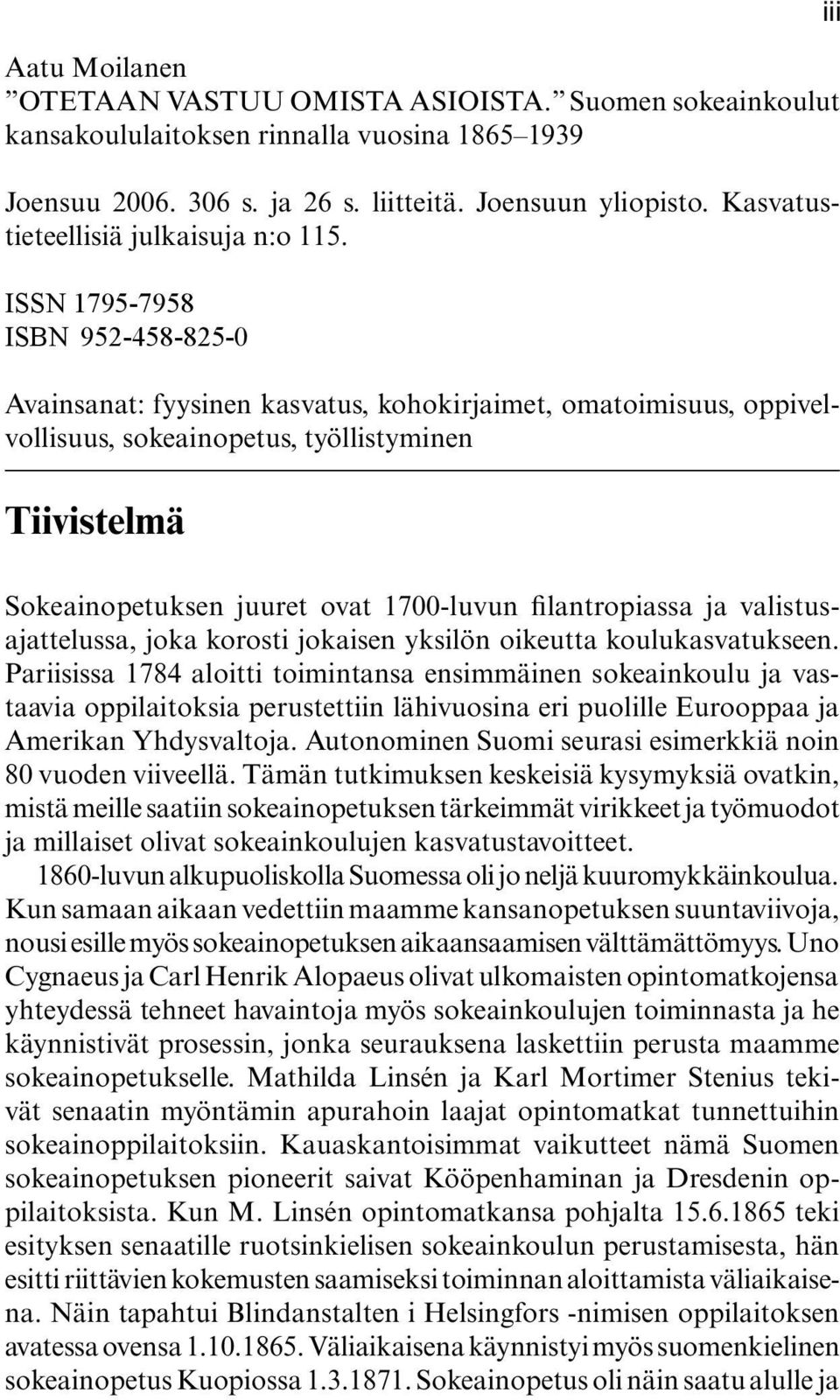 ISSN 1795-7958 ISBN 952-458-825-0 Avainsanat: fyysinen kasvatus, kohokirjaimet, omatoimisuus, oppivelvollisuus, sokeainopetus, työllistyminen Tiivistelmä iii Sokeainopetuksen juuret ovat 1700-luvun