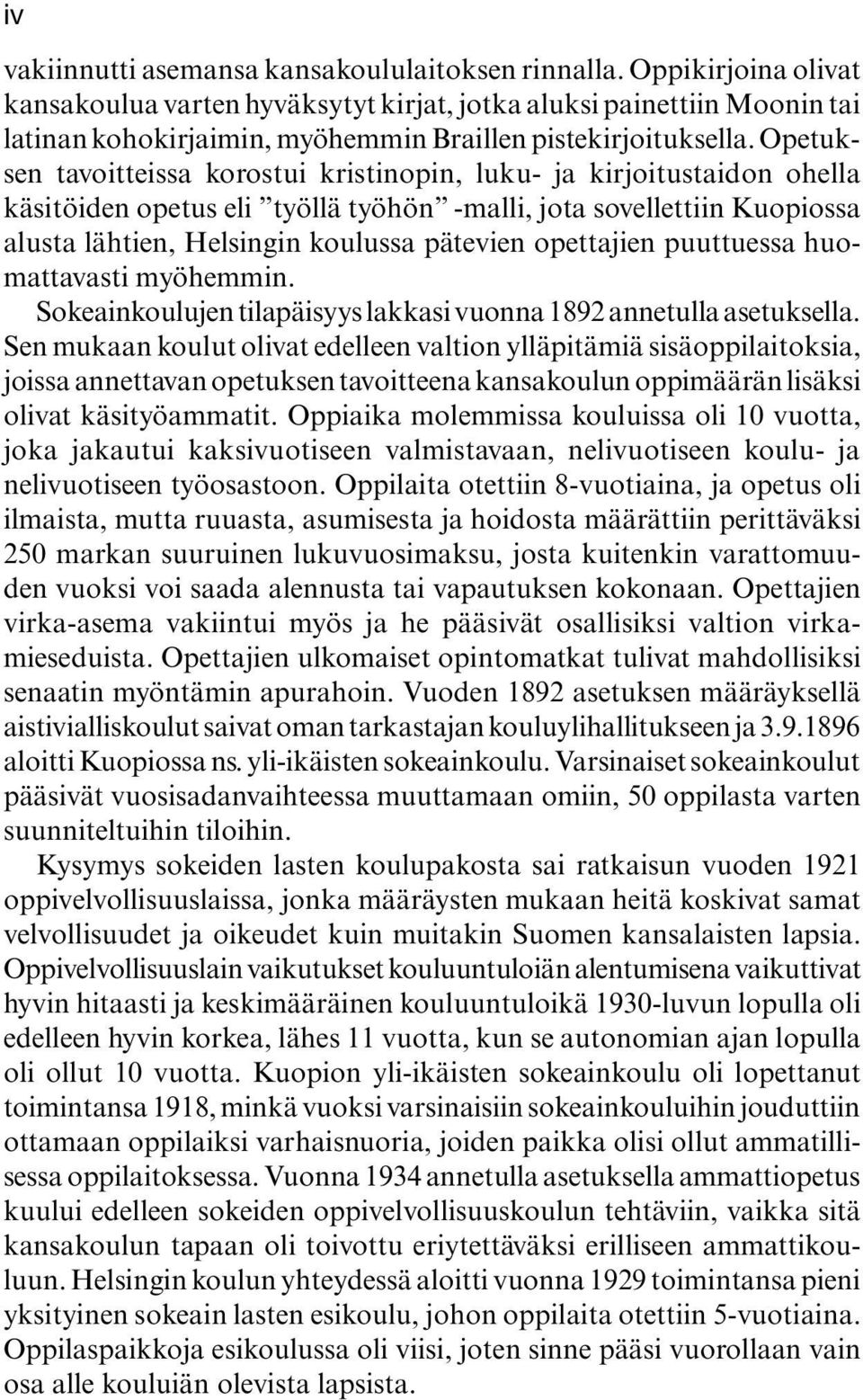 Opetuksen tavoitteissa korostui kristinopin, luku- ja kirjoitustaidon ohella käsitöiden opetus eli työllä työhön -malli, jota sovellettiin Kuopiossa alusta lähtien, Helsingin koulussa pätevien