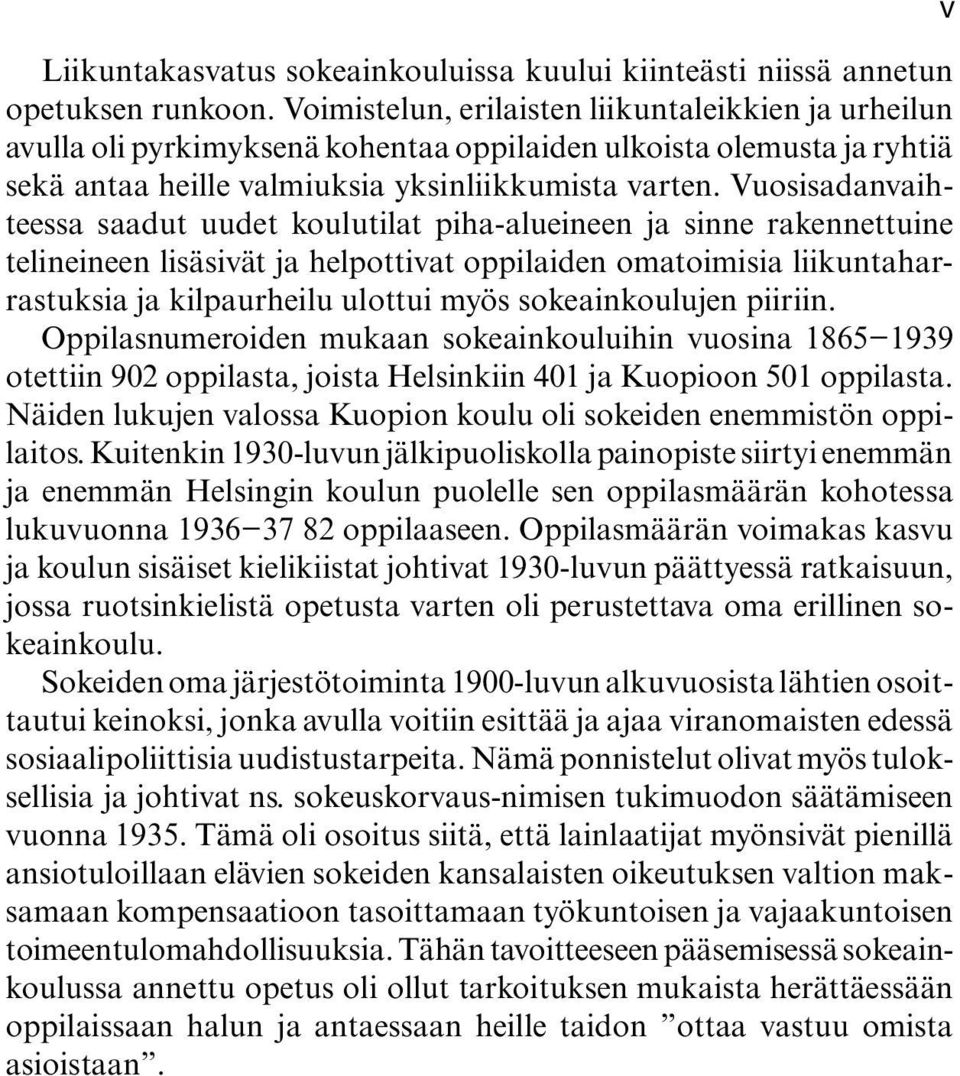 Vuosisadanvaihteessa saadut uudet koulutilat piha-alueineen ja sinne rakennettuine telineineen lisäsivät ja helpottivat oppilaiden omatoimisia liikuntaharrastuksia ja kilpaurheilu ulottui myös